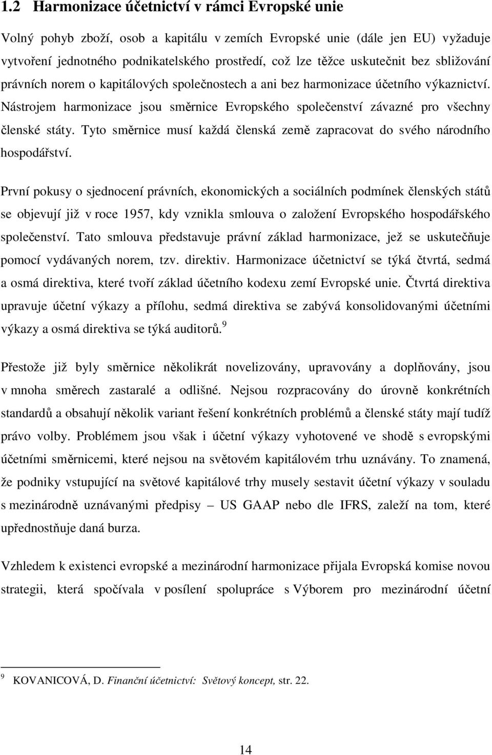 Nástrojem harmonizace jsou směrnice Evropského společenství závazné pro všechny členské státy. Tyto směrnice musí každá členská země zapracovat do svého národního hospodářství.