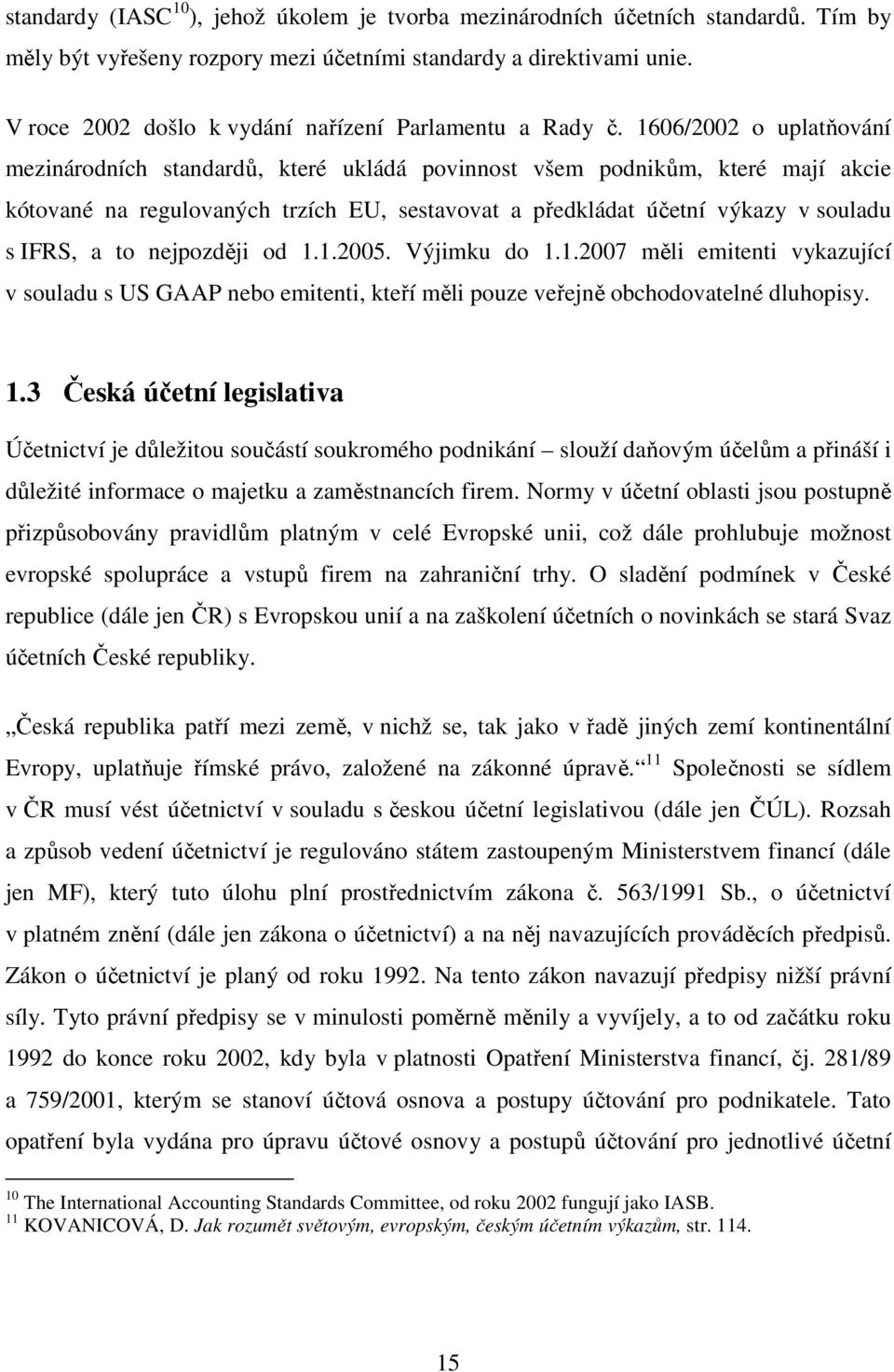 1606/2002 o uplatňování mezinárodních standardů, které ukládá povinnost všem podnikům, které mají akcie kótované na regulovaných trzích EU, sestavovat a předkládat účetní výkazy v souladu s IFRS, a