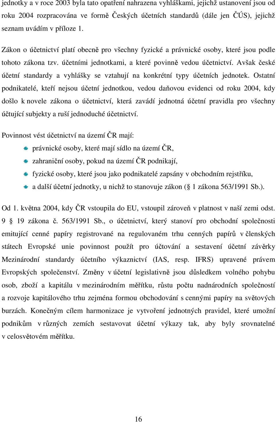 Avšak české účetní standardy a vyhlášky se vztahují na konkrétní typy účetních jednotek.