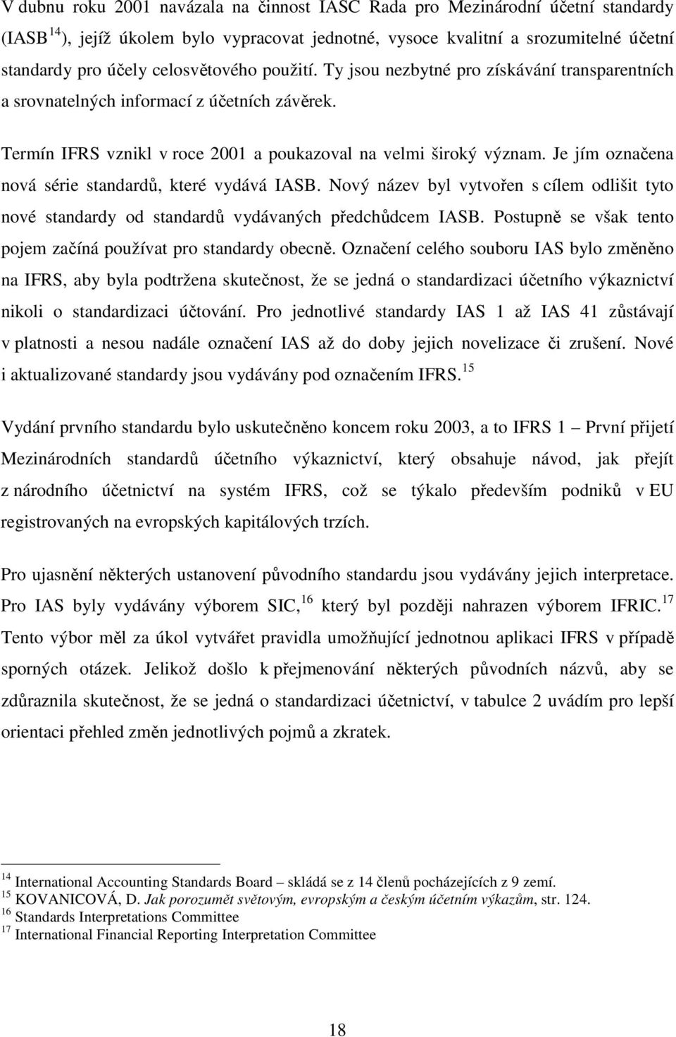 Je jím označena nová série standardů, které vydává IASB. Nový název byl vytvořen s cílem odlišit tyto nové standardy od standardů vydávaných předchůdcem IASB.