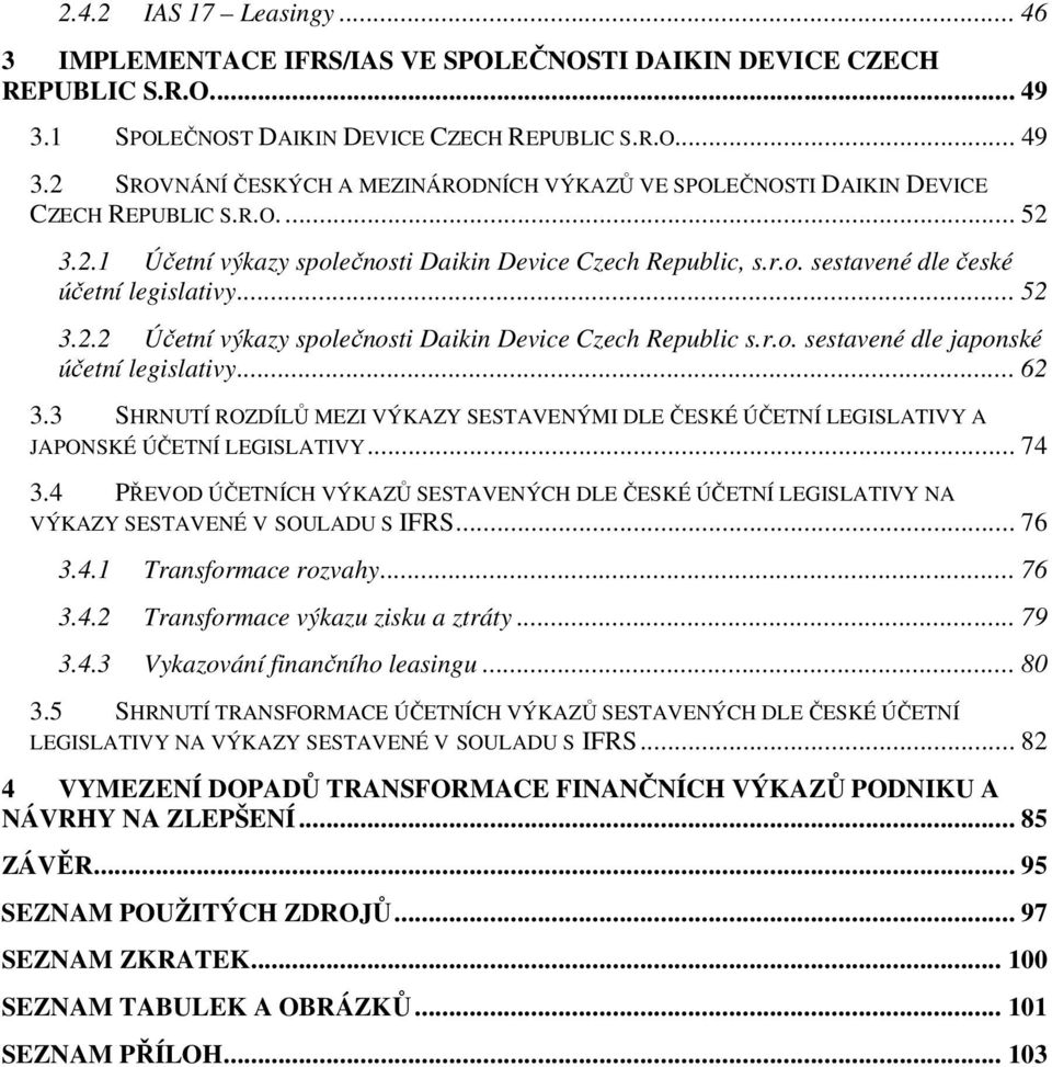 .. 62 3.3 SHRNUTÍ ROZDÍLŮ MEZI VÝKAZY SESTAVENÝMI DLE ČESKÉ ÚČETNÍ LEGISLATIVY A JAPONSKÉ ÚČETNÍ LEGISLATIVY... 74 3.