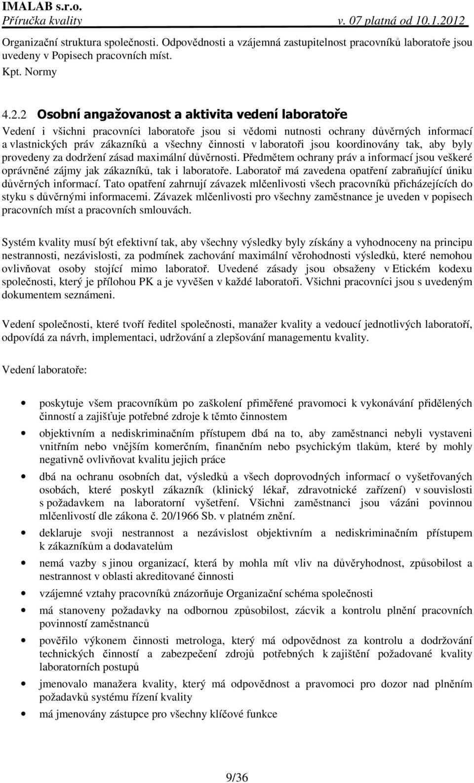 laboratoři jsou koordinovány tak, aby byly provedeny za dodržení zásad maximální důvěrnosti. Předmětem ochrany práv a informací jsou veškeré oprávněné zájmy jak zákazníků, tak i laboratoře.