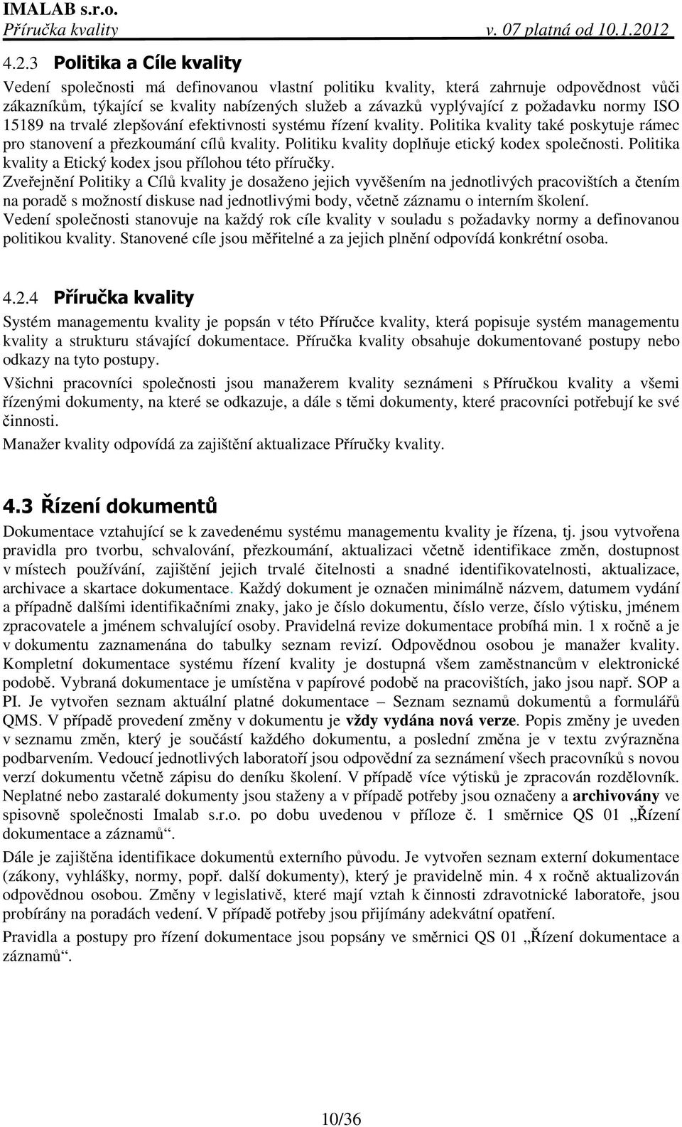 Politiku kvality doplňuje etický kodex společnosti. Politika kvality a Etický kodex jsou přílohou této příručky.