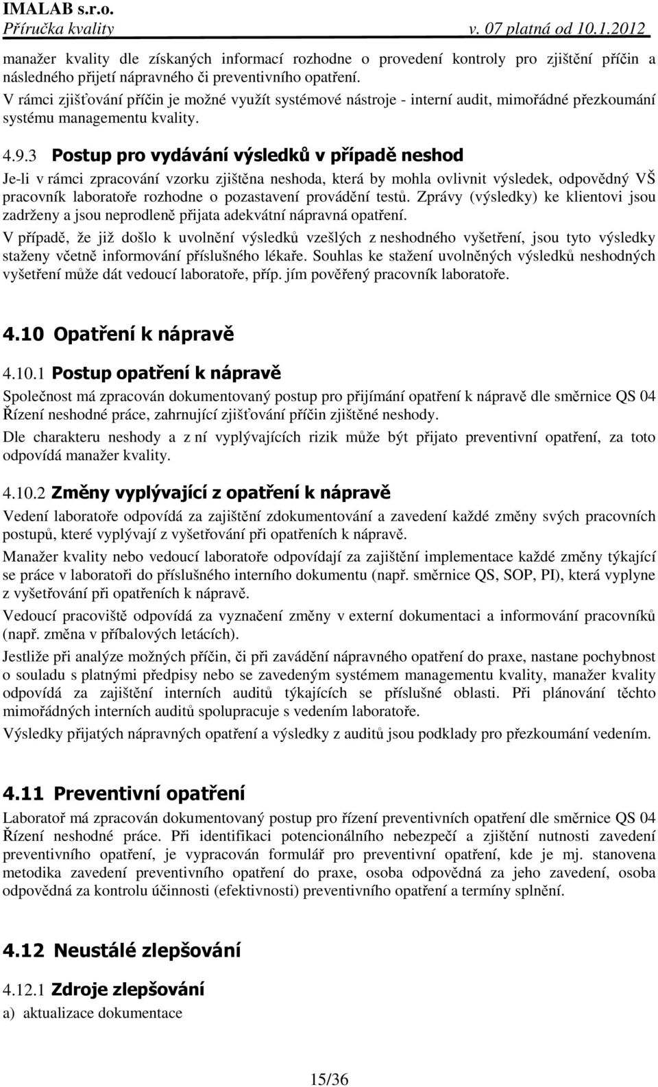 3 Postup pro vydávání výsledků v případě neshod Je-li v rámci zpracování vzorku zjištěna neshoda, která by mohla ovlivnit výsledek, odpovědný VŠ pracovník laboratoře rozhodne o pozastavení provádění