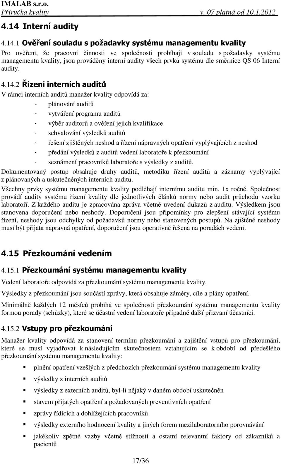 2 Řízení interních auditů V rámci interních auditů manažer kvality odpovídá za: - plánování auditů - vytváření programu auditů - výběr auditorů a ověření jejich kvalifikace - schvalování výsledků