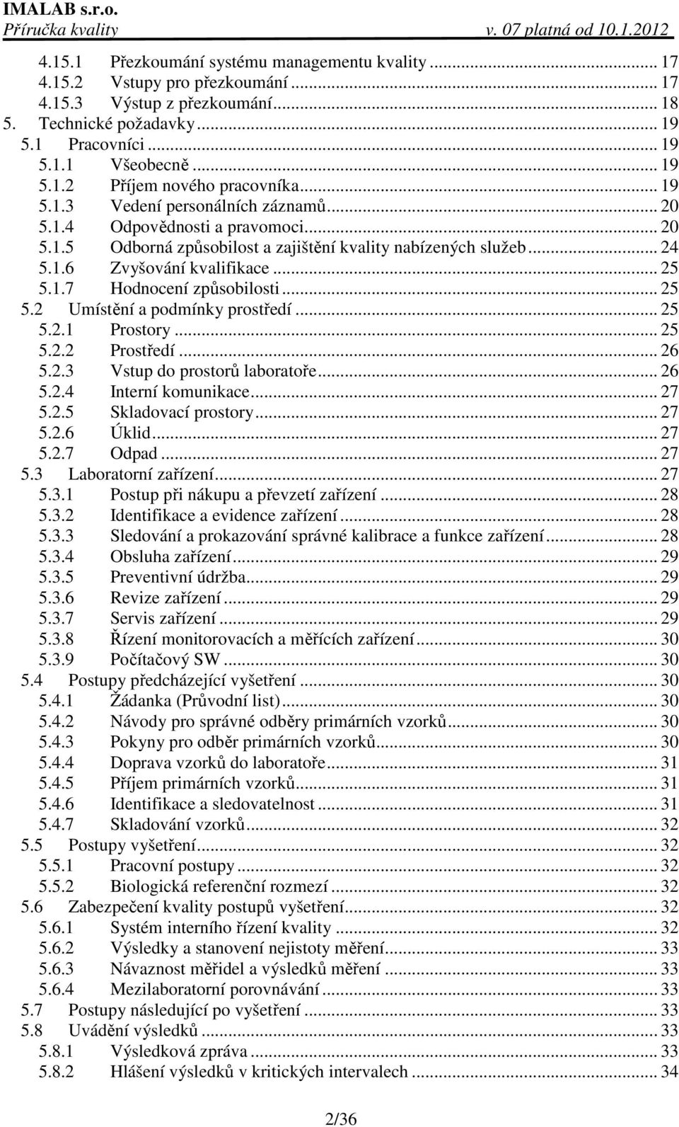 .. 25 5.2 Umístění a podmínky prostředí... 25 5.2.1 Prostory... 25 5.2.2 Prostředí... 26 5.2.3 Vstup do prostorů laboratoře... 26 5.2.4 Interní komunikace... 27 5.2.5 Skladovací prostory... 27 5.2.6 Úklid.