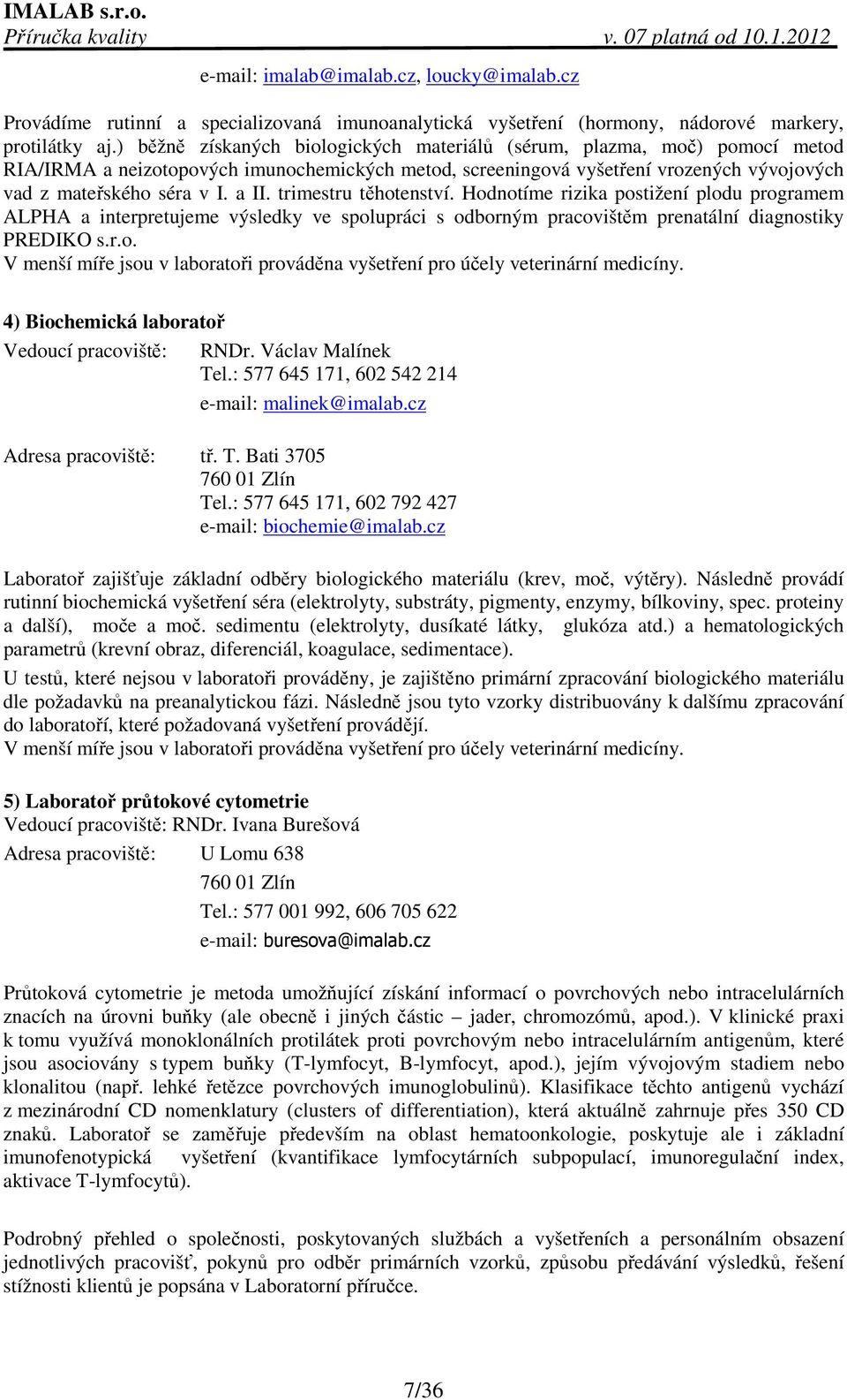 trimestru těhotenství. Hodnotíme rizika postižení plodu programem ALPHA a interpretujeme výsledky ve spolupráci s odborným pracovištěm prenatální diagnostiky PREDIKO s.r.o. V menší míře jsou v laboratoři prováděna vyšetření pro účely veterinární medicíny.