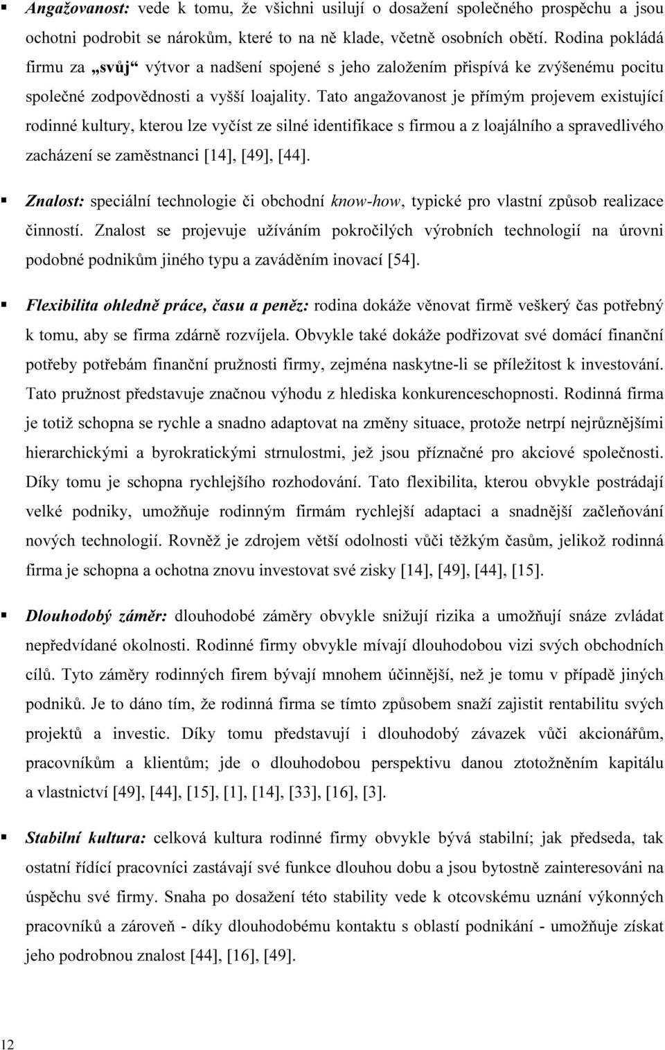 Tato angažovanost je přímým projevem existující rodinné kultury, kterou lze vyčíst ze silné identifikace s firmou a z loajálního a spravedlivého zacházení se zaměstnanci [14], [49], [44].