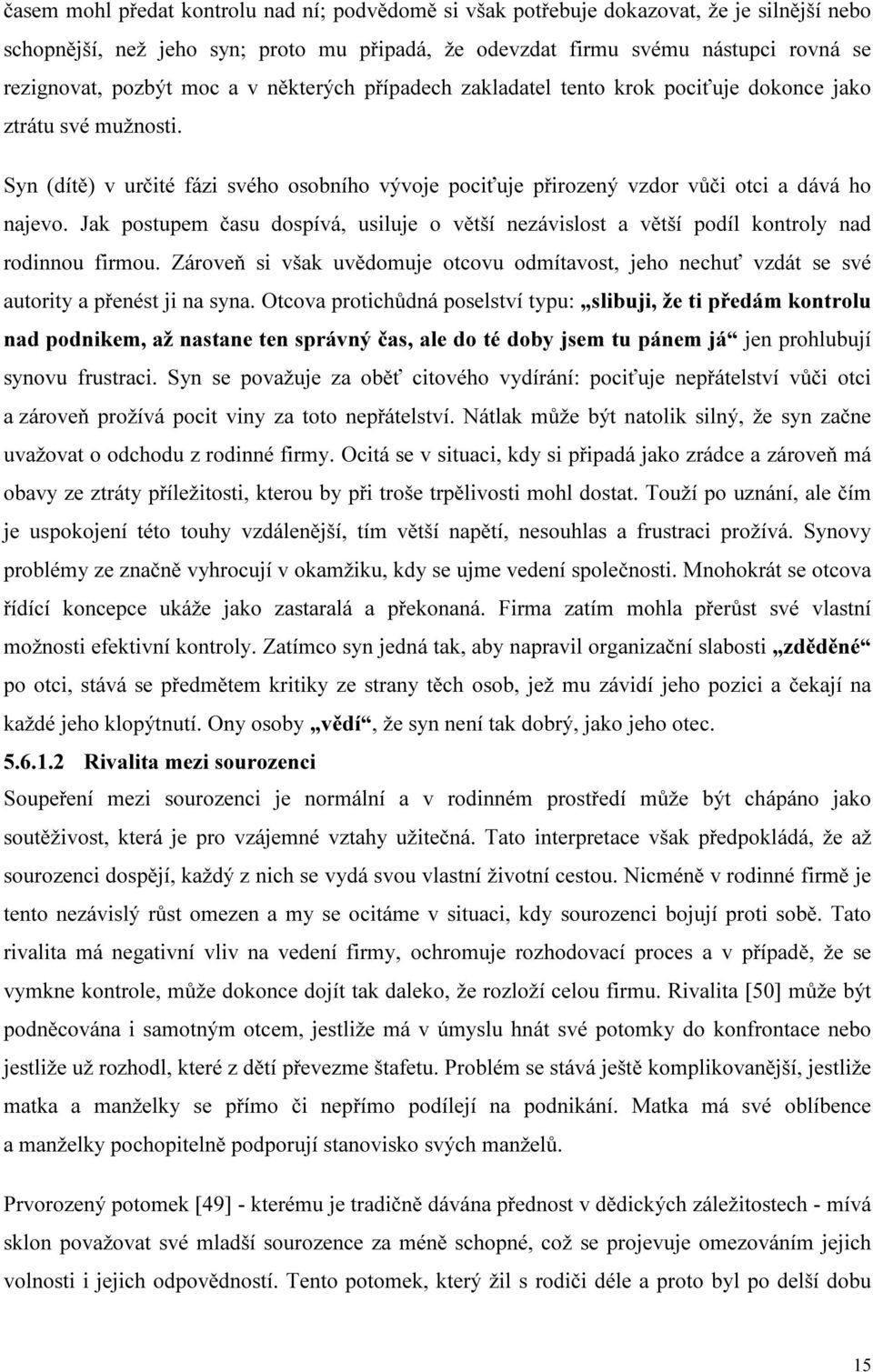 Jak postupem času dospívá, usiluje o větší nezávislost a větší podíl kontroly nad rodinnou firmou. Zároveň si však uvědomuje otcovu odmítavost, jeho nechuť vzdát se své autority a přenést ji na syna.