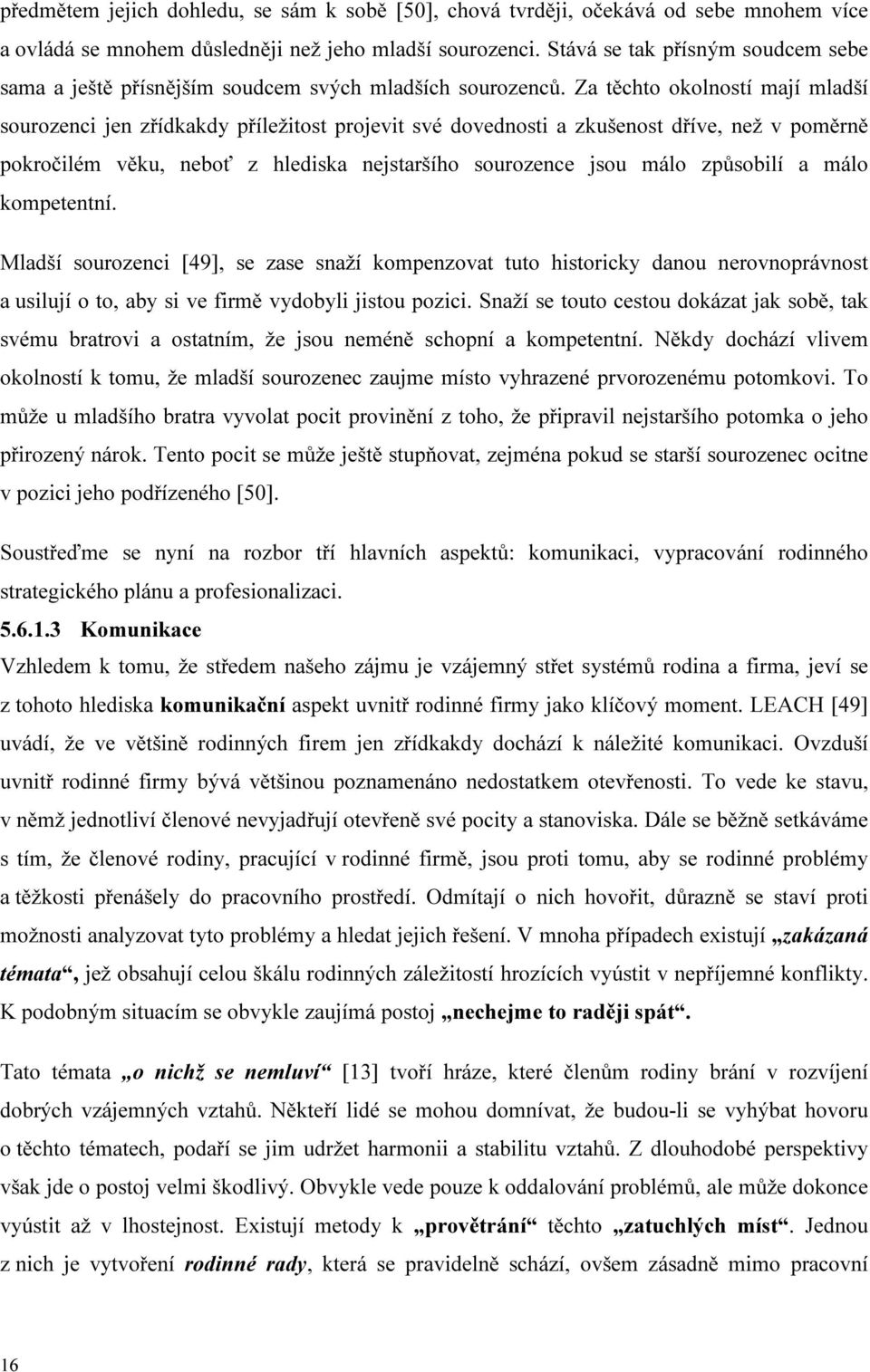 Za těchto okolností mají mladší sourozenci jen zřídkakdy příležitost projevit své dovednosti a zkušenost dříve, než v poměrně pokročilém věku, neboť z hlediska nejstaršího sourozence jsou málo