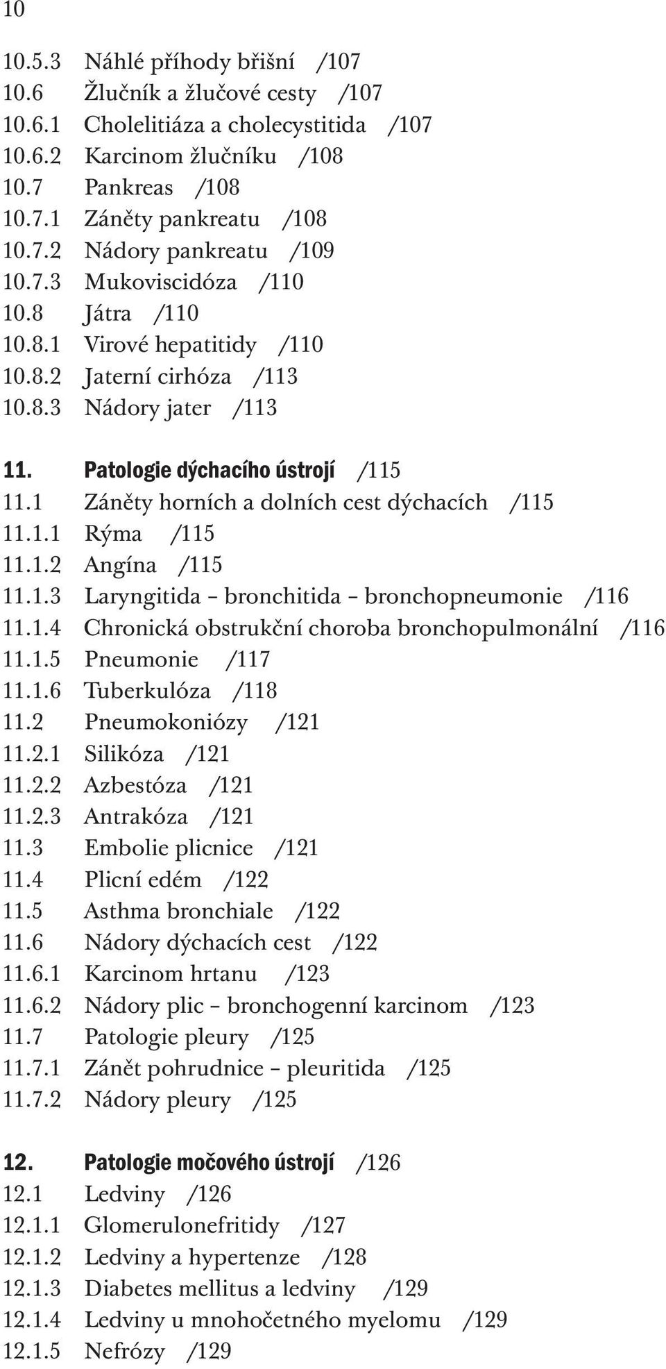 1 Záněty horních a dolních cest dýchacích /115 11.1.1 Rýma /115 11.1.2 Angína /115 11.1.3 Laryngitida bronchitida bronchopneumonie /116 11.1.4 Chronická obstrukční choroba bronchopulmonální /116 11.1.5 Pneumonie /117 11.