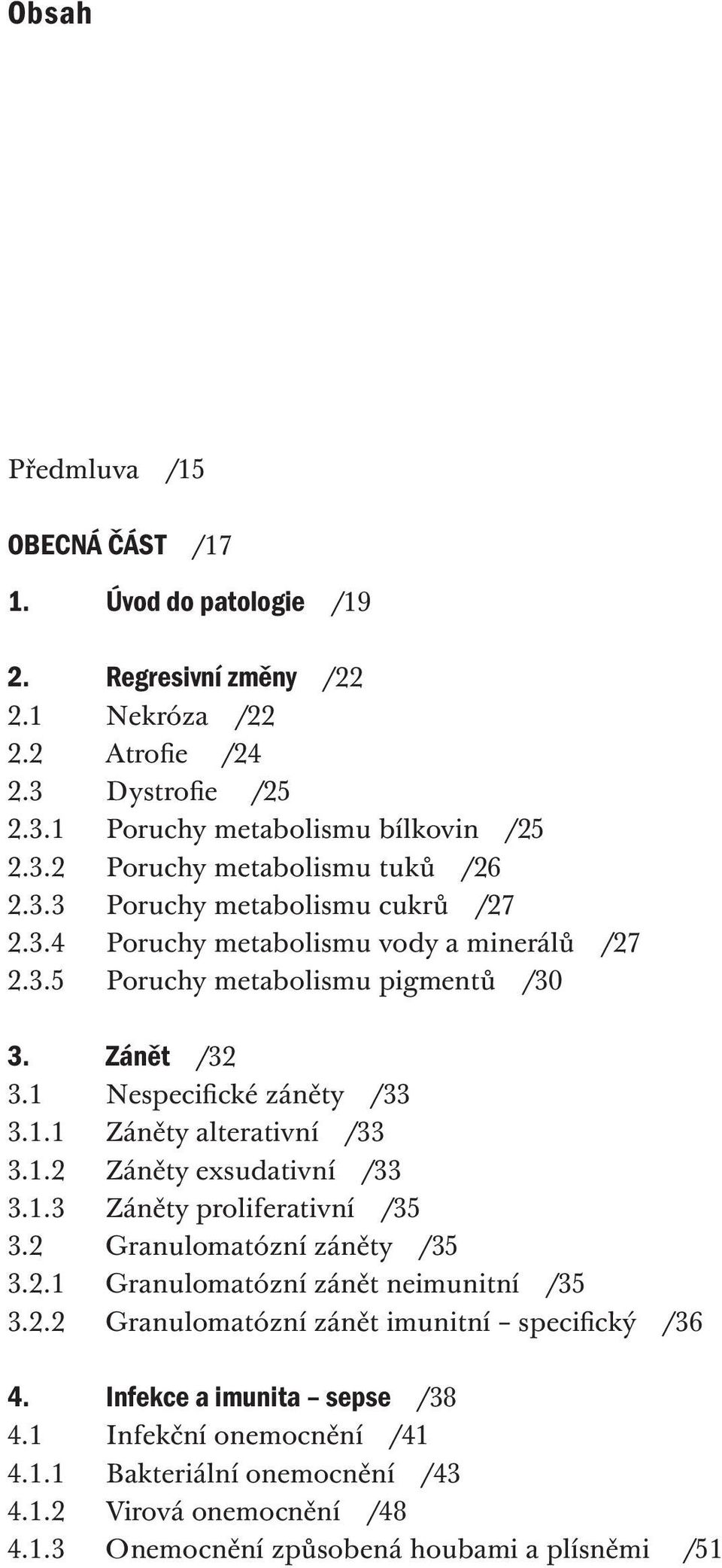 1.2 Záněty exsudativní /33 3.1.3 Záněty proliferativní /35 3.2 Granulomatózní záněty /35 3.2.1 Granulomatózní zánět neimunitní /35 3.2.2 Granulomatózní zánět imunitní specifický /36 4.