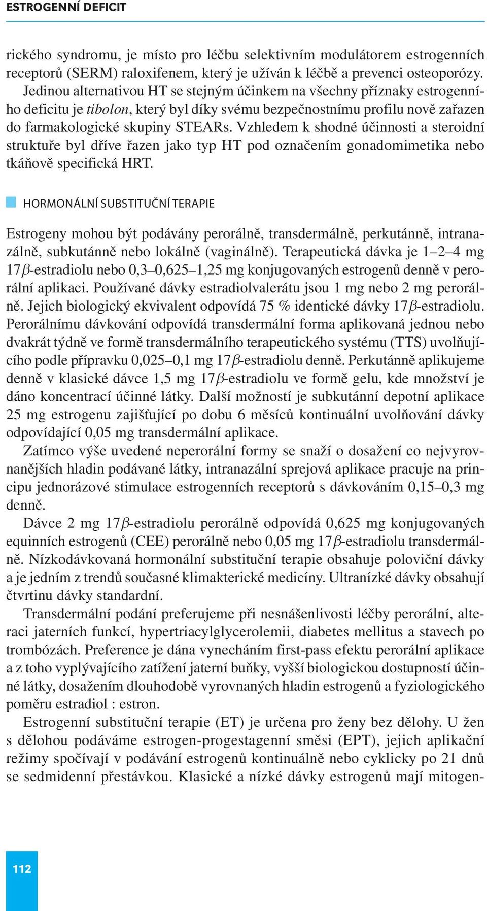 Vzhledem k shodné účinnosti a steroidní struktuře byl dříve řazen jako typ HT pod označením gonadomimetika nebo tkáňově specifická HRT.