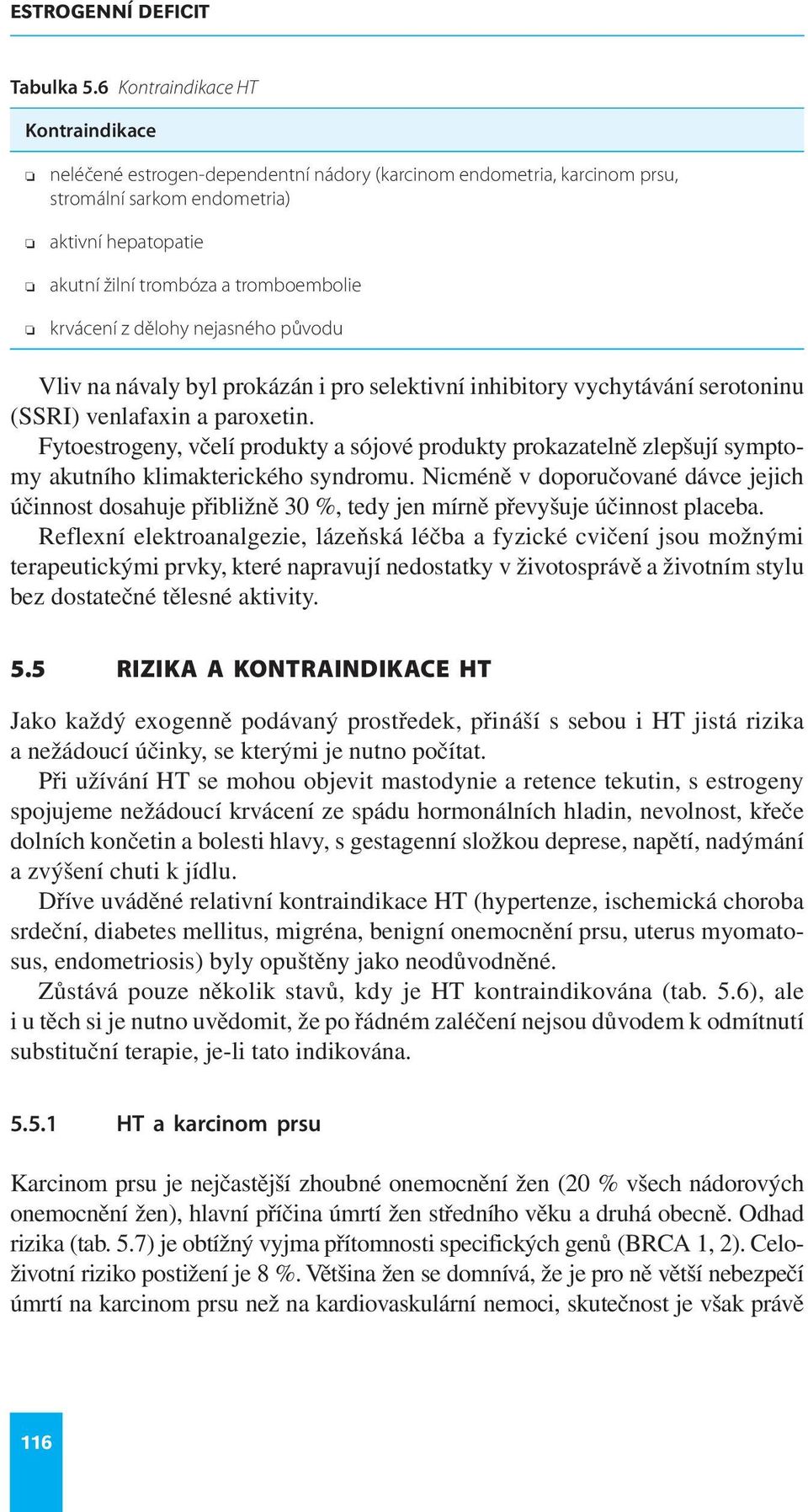 krvácení z dělohy nejasného původu Vliv na návaly byl prokázán i pro selektivní inhibitory vychytávání serotoninu (SSRI) venlafaxin a paroxetin.