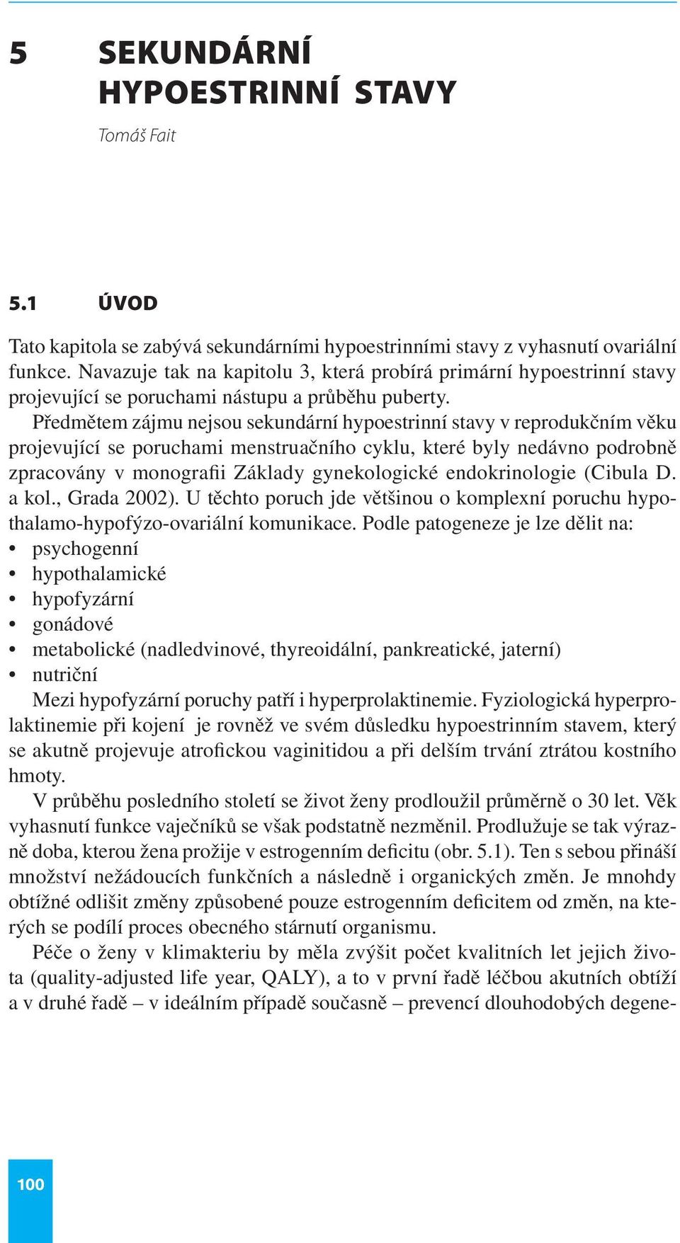 Předmětem zájmu nejsou sekundární hypoestrinní stavy v reprodukčním věku projevující se poruchami menstruačního cyklu, které byly nedávno podrobně zpracovány v monografii Základy gynekologické