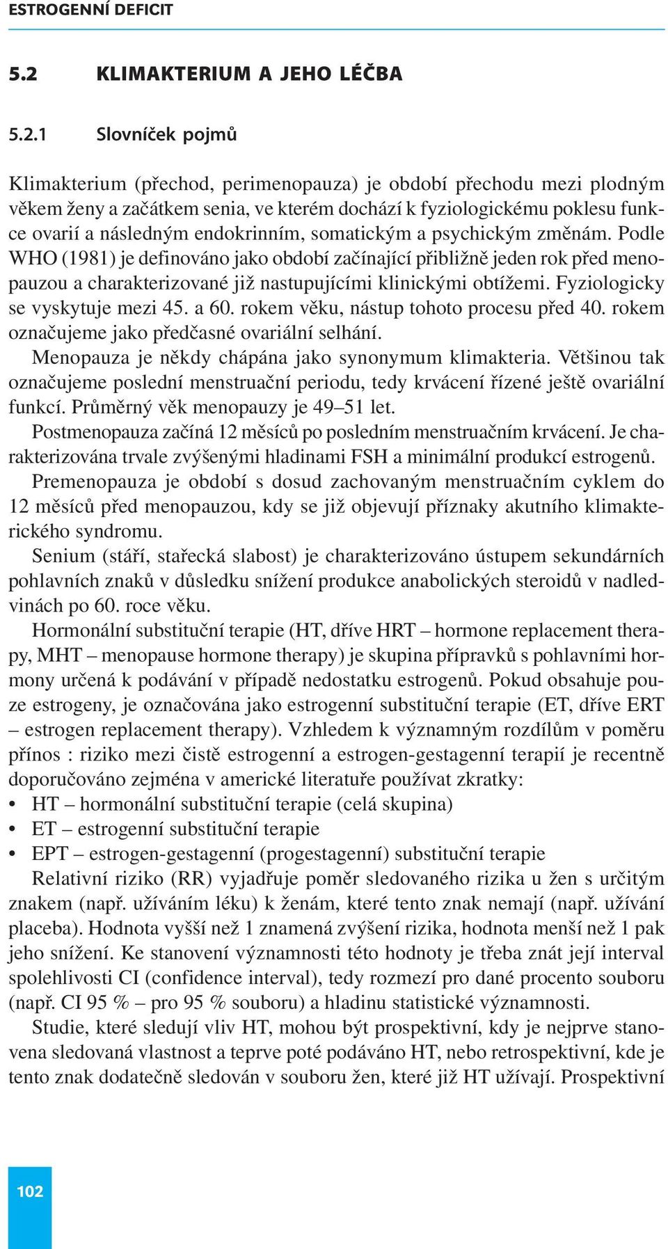 1 Slovníček pojmů Klimakterium (přechod, perimenopauza) je období přechodu mezi plodným věkem ženy a začátkem senia, ve kterém dochází k fyziologickému poklesu funkce ovarií a následným endokrinním,