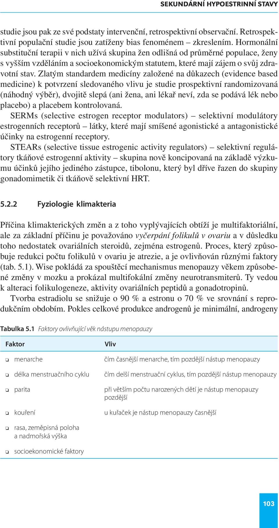 Zlatým standardem medicíny založené na důkazech (evidence based medicine) k potvrzení sledovaného vlivu je studie prospektivní randomizovaná (náhodný výběr), dvojitě slepá (ani žena, ani lékař neví,