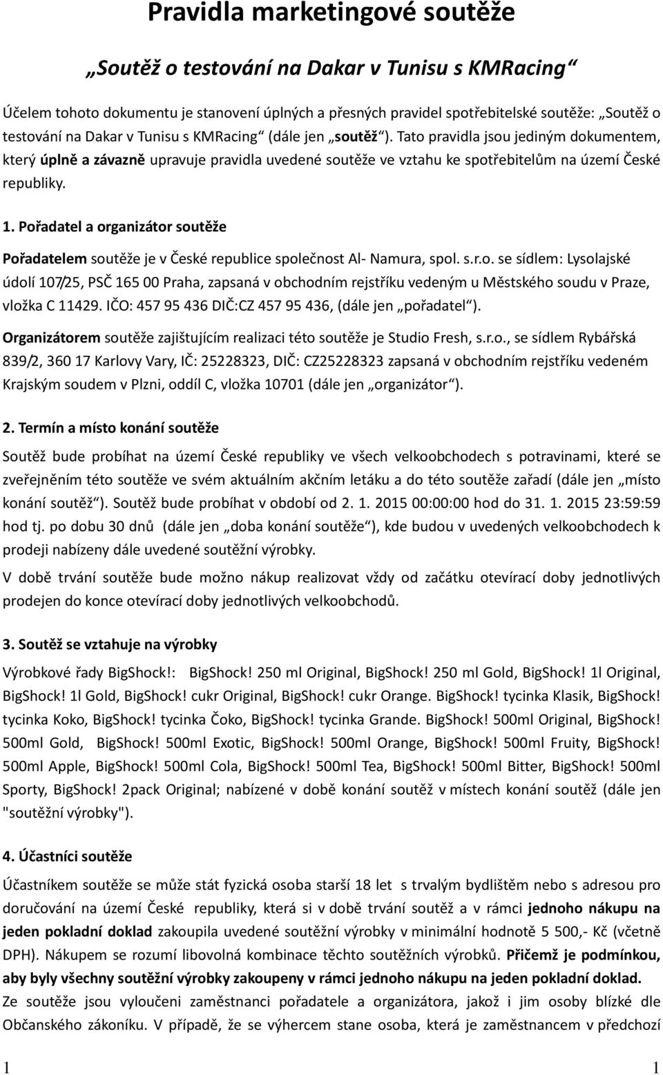 Pořadatel a organizátor soutěže Pořadatelem soutěže je v České republice společnost Al- Namura, spol. s.r.o. se sídlem: Lysolajské údolí 107/25, PSČ 165 00 Praha, zapsaná v obchodním rejstříku vedeným u Městského soudu v Praze, vložka C 11429.