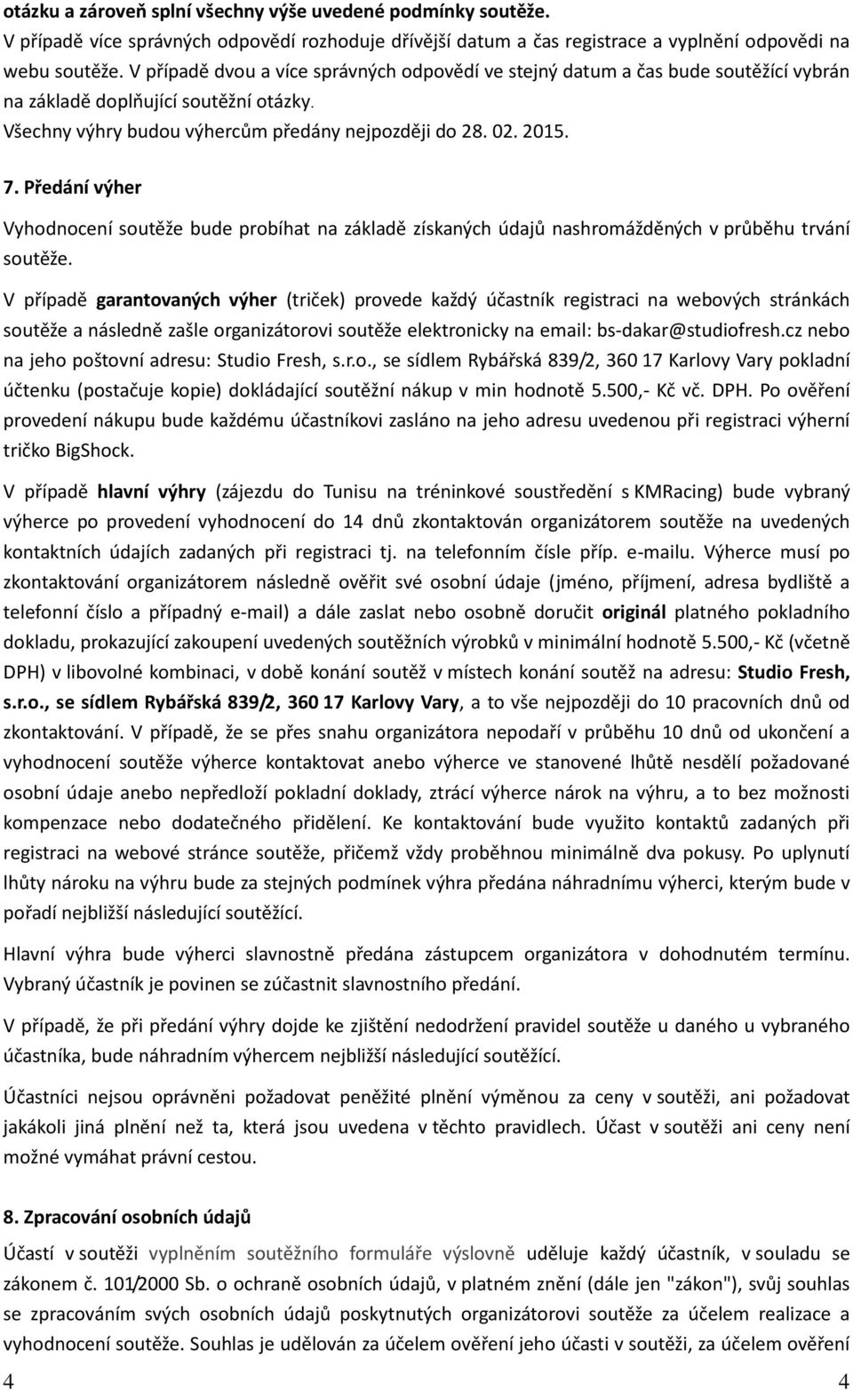 Předání výher Vyhodnocení soutěže bude probíhat na základě získaných údajů nashromážděných v průběhu trvání soutěže.