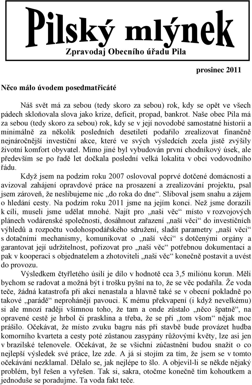 Naše obec Pila má za sebou (tedy skoro za sebou) rok, kdy se v její novodobé samostatné historii a minimálně za několik posledních desetiletí podařilo zrealizovat finančně nejnáročnější investiční