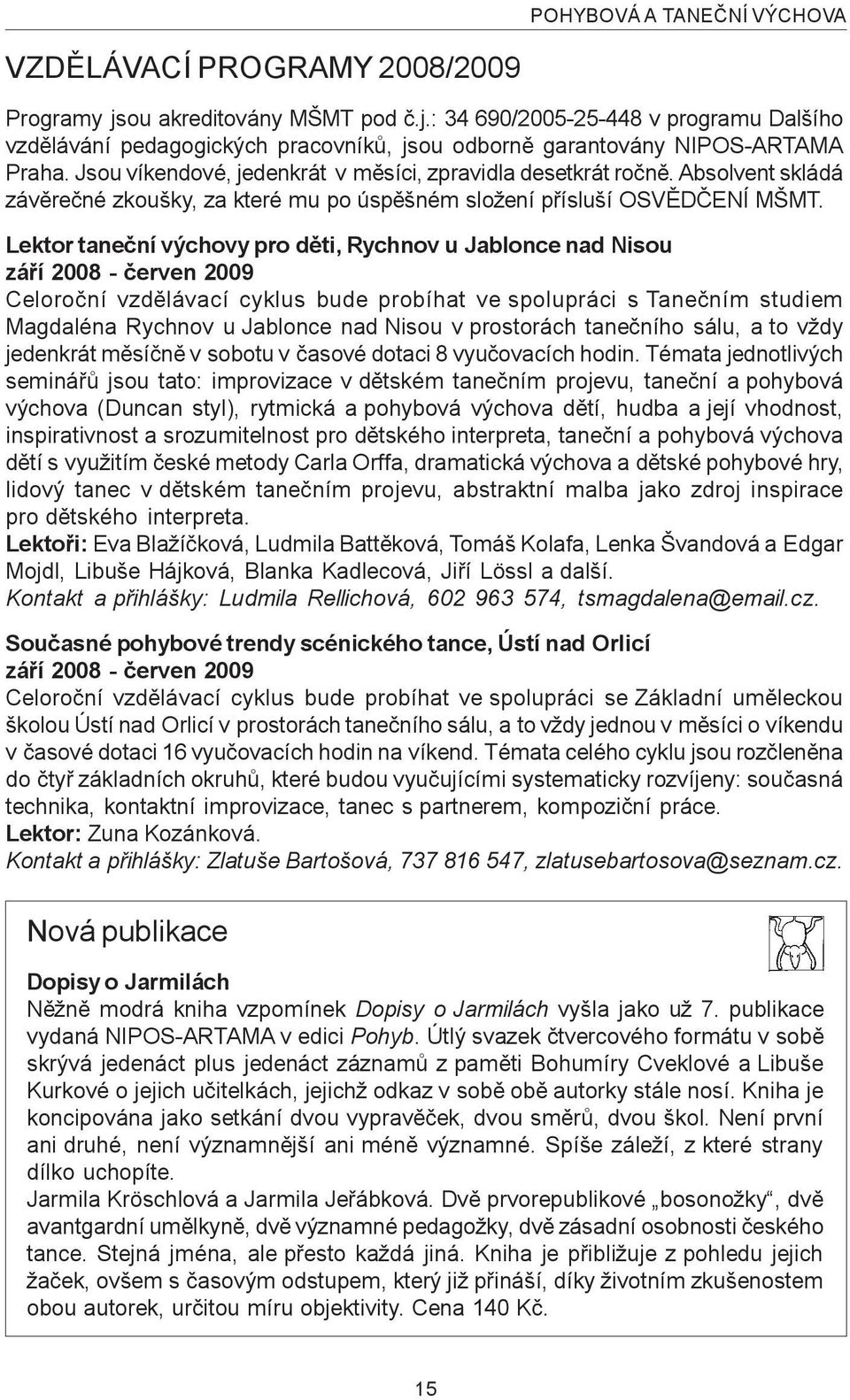 Lektor taneèní výchovy pro dìti, Rychnov u Jablonce nad Nisou záøí 2008 - èerven 2009 Celoroèní vzdìlávací cyklus bude probíhat ve spolupráci s Taneèním studiem Magdaléna Rychnov u Jablonce nad Nisou