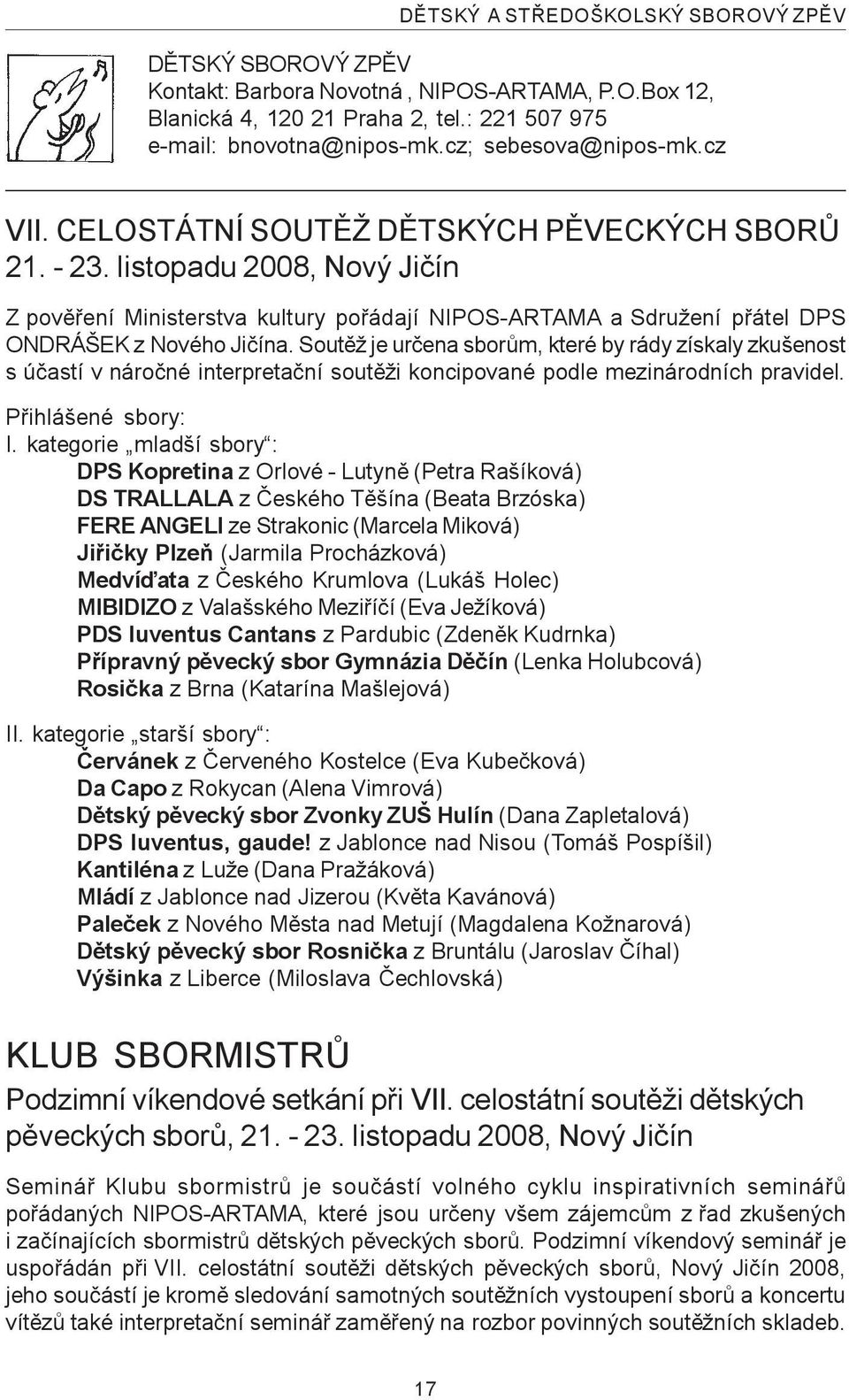 listopadu 2008, Nový Jièín Z povìøení Ministerstva kultury poøádají NIPOS-ARTAMA a Sdružení pøátel DPS ONDRÁŠEK z Nového Jièína.