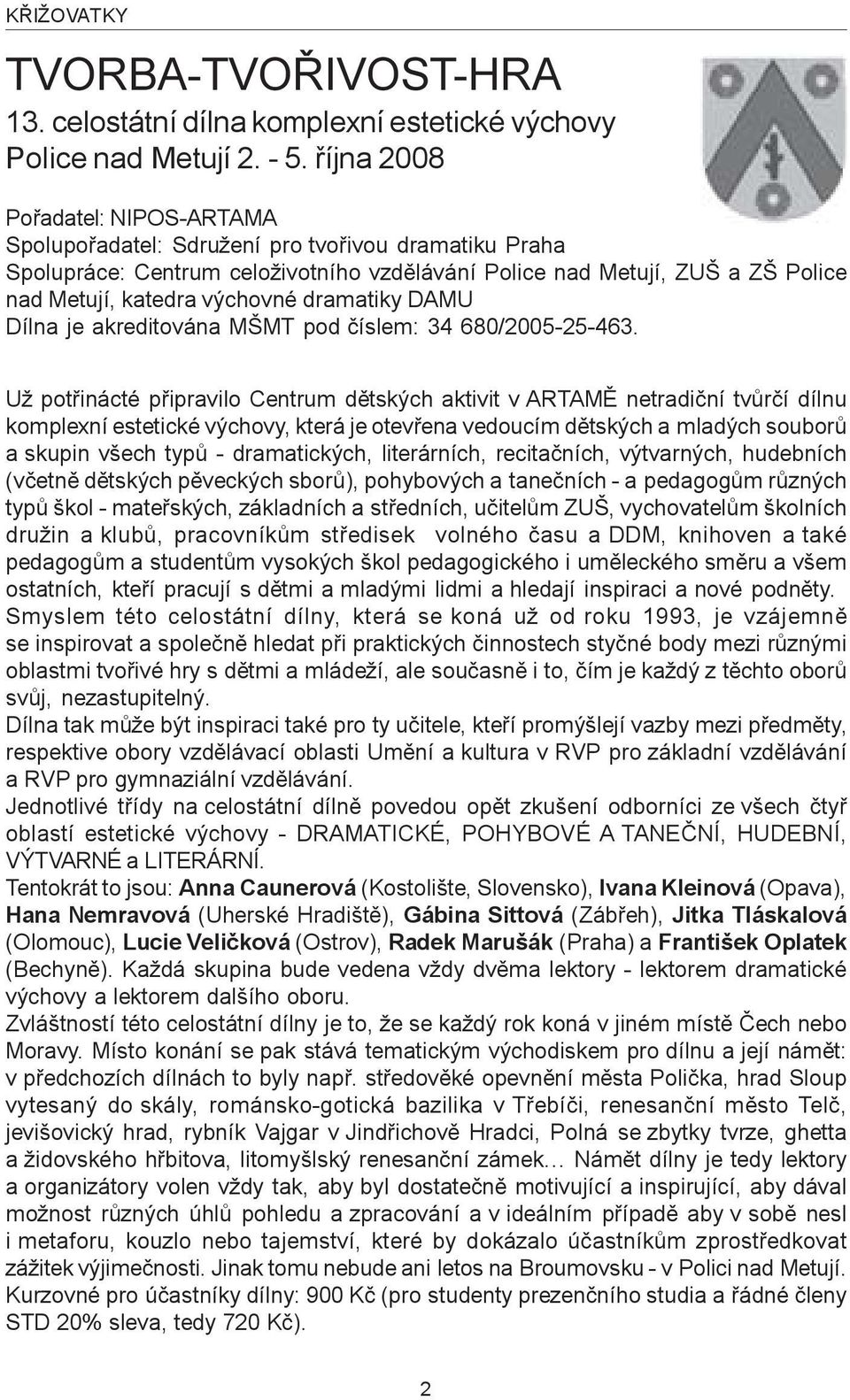 dramatiky DAMU Dílna je akreditována MŠMT pod èíslem: 34 680/2005-25-463.