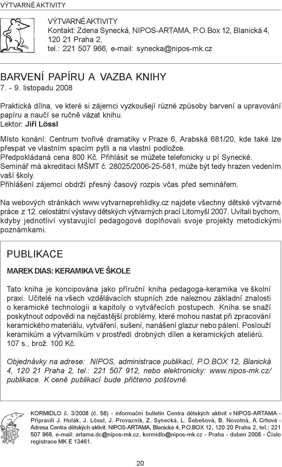 Lektor: Jiøí Lössl Místo konání: Centrum tvoøivé dramatiky v Praze 6, Arabská 681/20, kde také lze pøespat ve vlastním spacím pytli a na vlastní podložce. Pøedpokládaná cena 800 Kè.