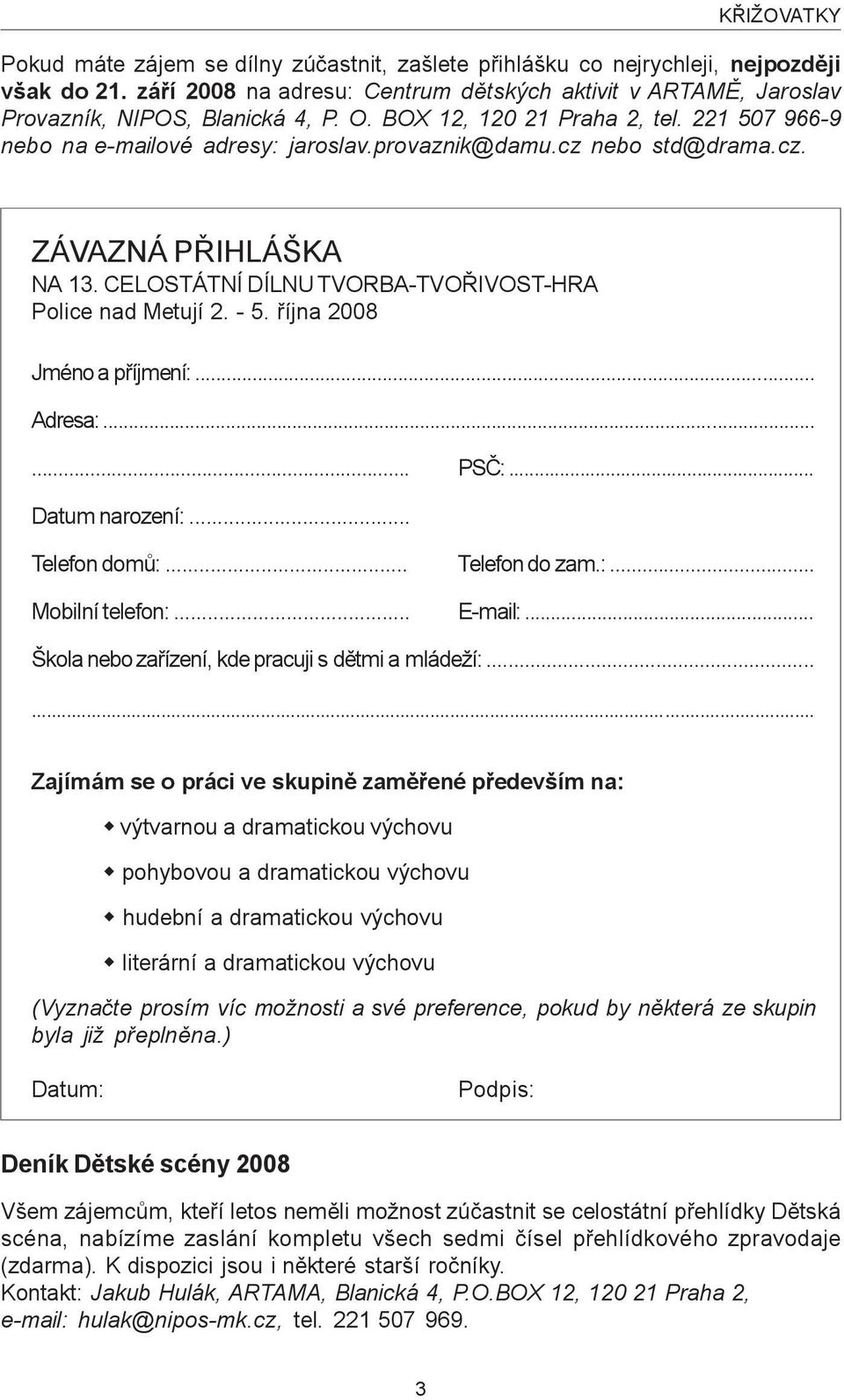 cz nebo std@drama.cz. ZÁVAZNÁ PØIHLÁŠKA NA 13. CELOSTÁTNÍ DÍLNU TVORBA-TVOØIVOST-HRA Police nad Metují 2. - 5. øíjna 2008 Jméno a pøíjmení:... Adresa:...... PSÈ:... Datum narození:... Telefon domù:.