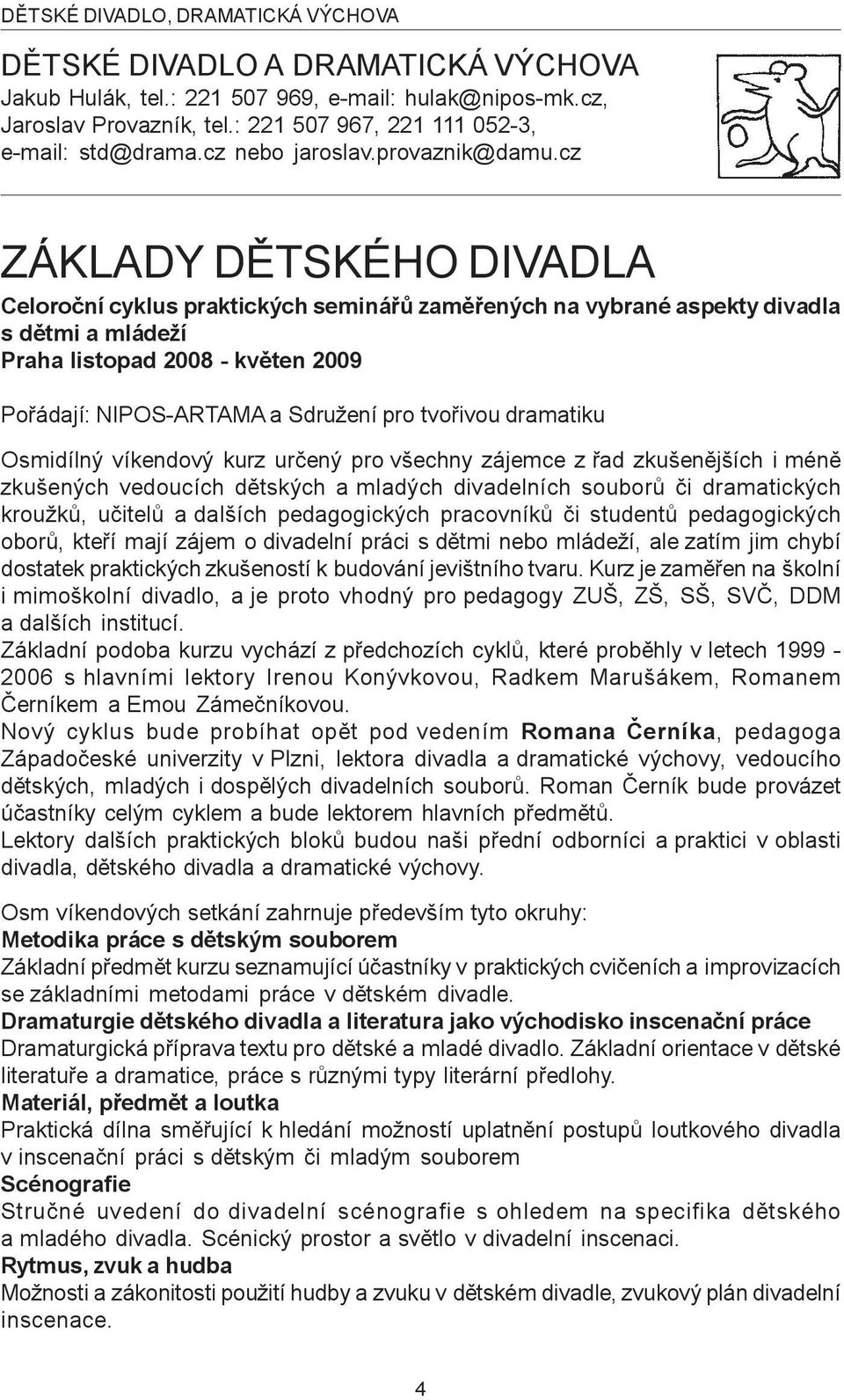 cz ZÁKLADY DÌTSKÉHO DIVADLA Celoroèní cyklus praktických semináøù zamìøených na vybrané aspekty divadla s dìtmi a mládeží Praha listopad 2008 - kvìten 2009 Poøádají: NIPOS-ARTAMA a Sdružení pro