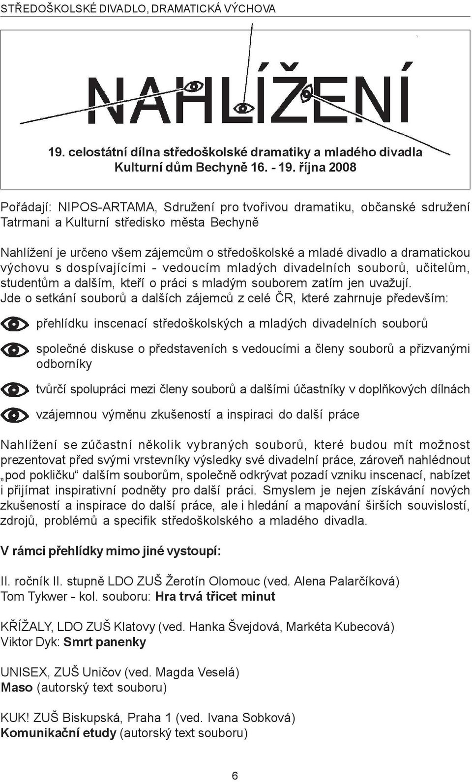 dramatickou výchovu s dospívajícími - vedoucím mladých divadelních souborù, uèitelùm, studentùm a dalším, kteøí o práci s mladým souborem zatím jen uvažují.