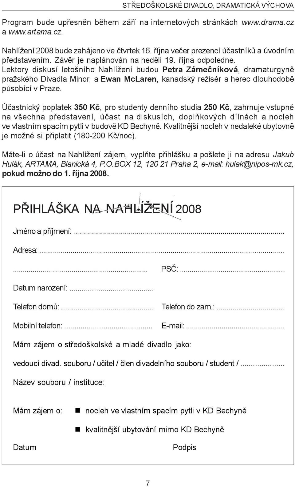 Lektory diskusí letošního Nahlížení budou Petra Zámeèníková, dramaturgynì pražského Divadla Minor, a Ewan McLaren, kanadský režisér a herec dlouhodobì pùsobící v Praze.