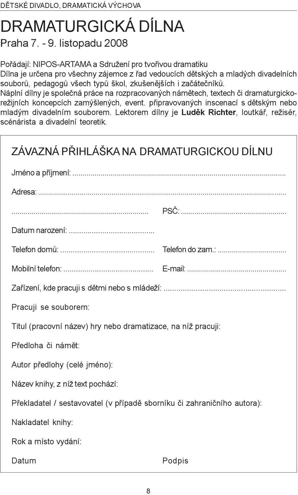 zkušenìjších i zaèáteèníkù. Náplní dílny je spoleèná práce na rozpracovaných námìtech, textech èi dramaturgickorežijních koncepcích zamýšlených, event.