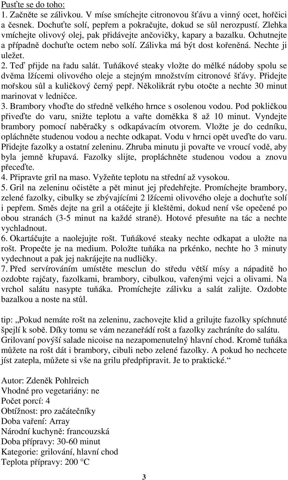 Tuňákové steaky vložte do mělké nádoby spolu se dvěma lžícemi olivového oleje a stejným množstvím citronové šťávy. Přidejte mořskou sůl a kuličkový černý pepř.