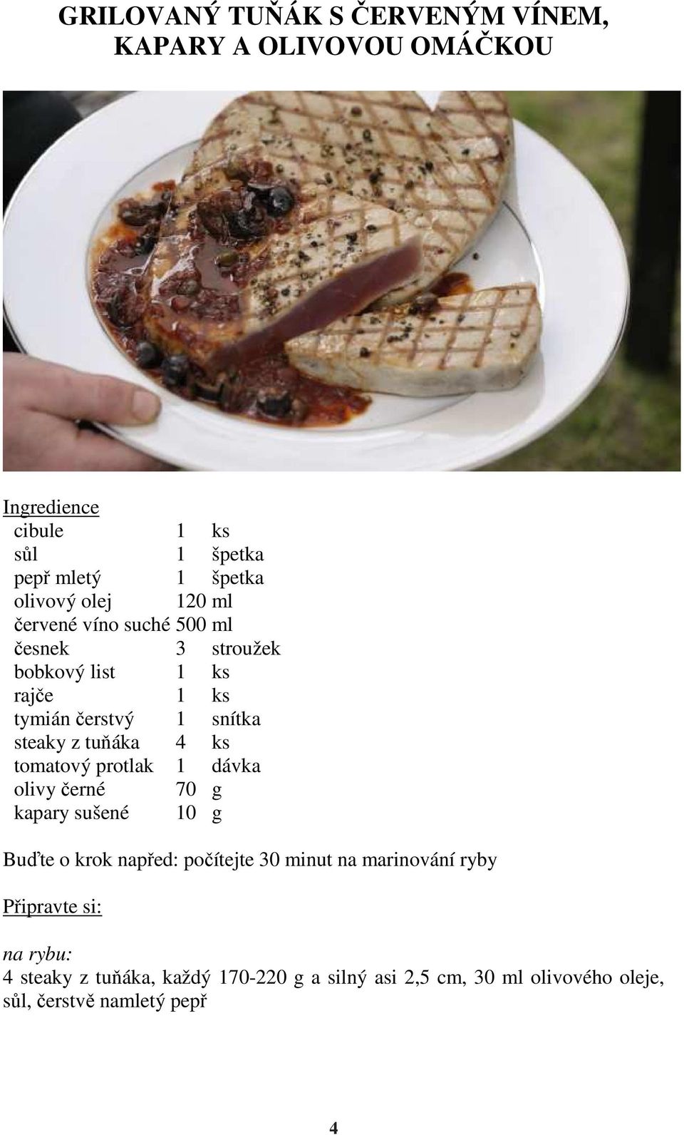 steaky z tuňáka 4 ks tomatový protlak 1 dávka olivy černé 70 g kapary sušené 10 g Buďte o krok napřed: počítejte 30 minut