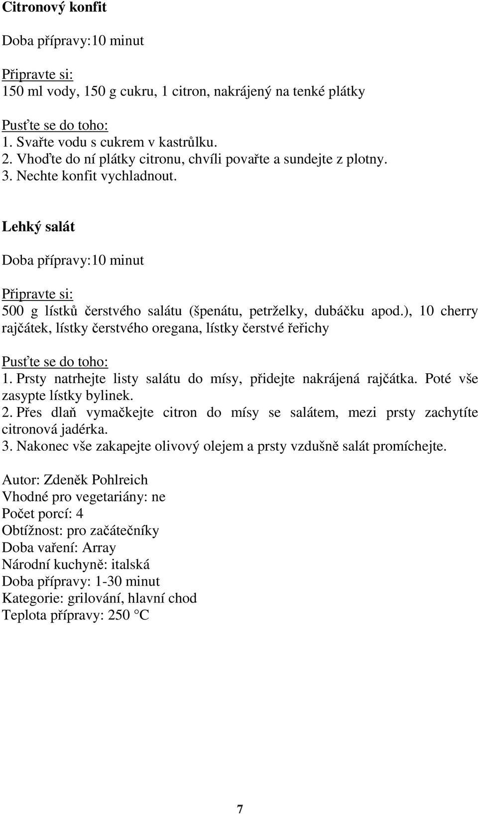 ), 10 cherry rajčátek, lístky čerstvého oregana, lístky čerstvé řeřichy Pusťte se do toho: 1. Prsty natrhejte listy salátu do mísy, přidejte nakrájená rajčátka. Poté vše zasypte lístky bylinek. 2.