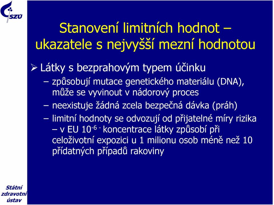 zcela bezpečná dávka (práh) limitní hodnoty se odvozují od přijatelné míry rizika v EU 10-6 -