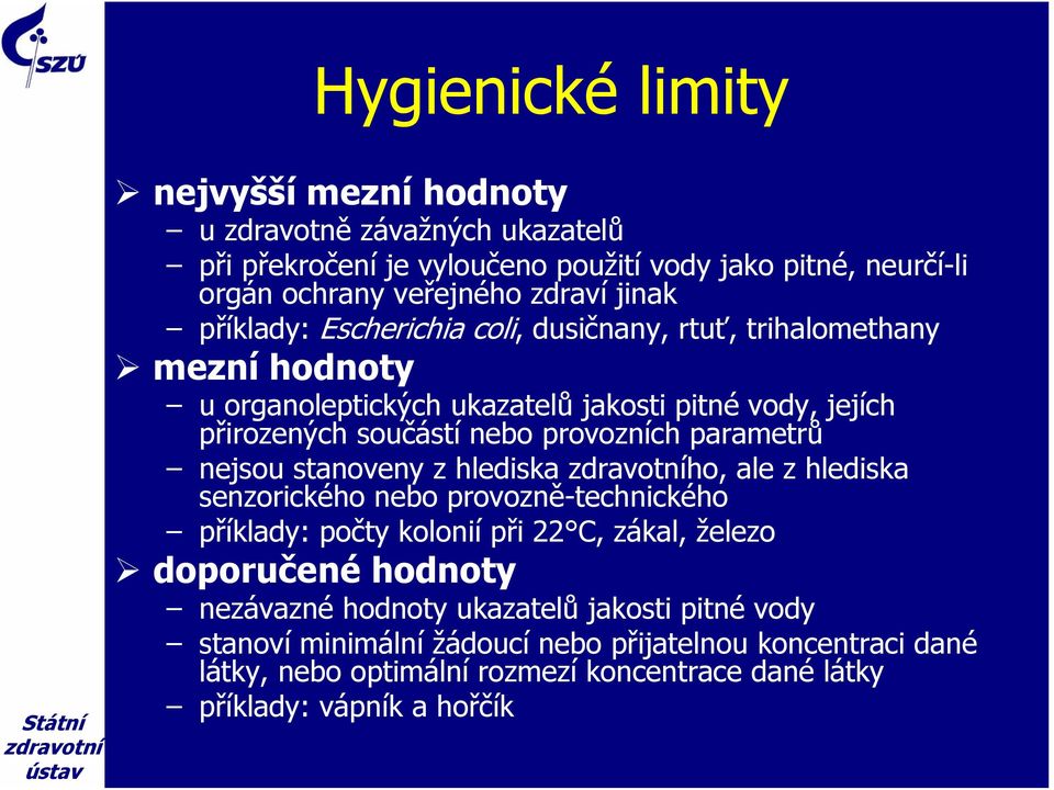 provozních parametrů nejsou stanoveny z hlediska ho, ale z hlediska senzorického nebo provozně-technického příklady: počty kolonií při 22 C, zákal, železo doporučené