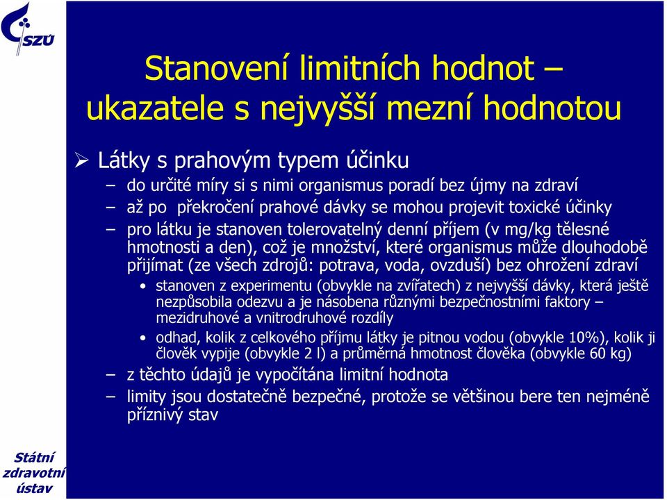 ovzduší) bez ohrožení zdraví stanoven z experimentu (obvykle na zvířatech) z nejvyšší dávky, která ještě nezpůsobila odezvu a je násobena různými bezpečnostními faktory mezidruhové a vnitrodruhové