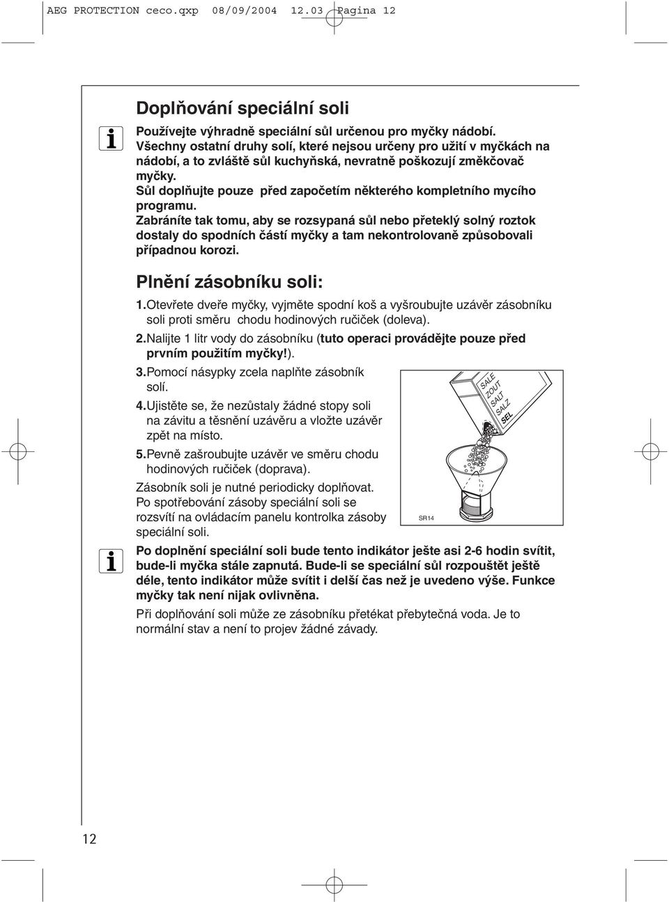 Sůl doplňujte pouze před započetím některého kompletního mycího programu.