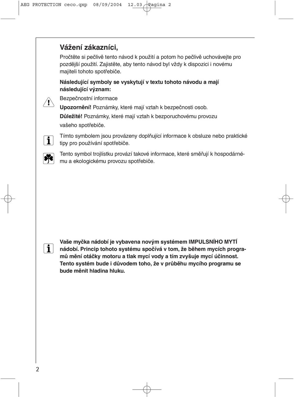 Následující symboly se vyskytují v textu tohoto návodu a mají následující význam: Bezpečnostní informace Upozornění! Poznámky, které mají vztah k bezpečnosti osob. Důležité!