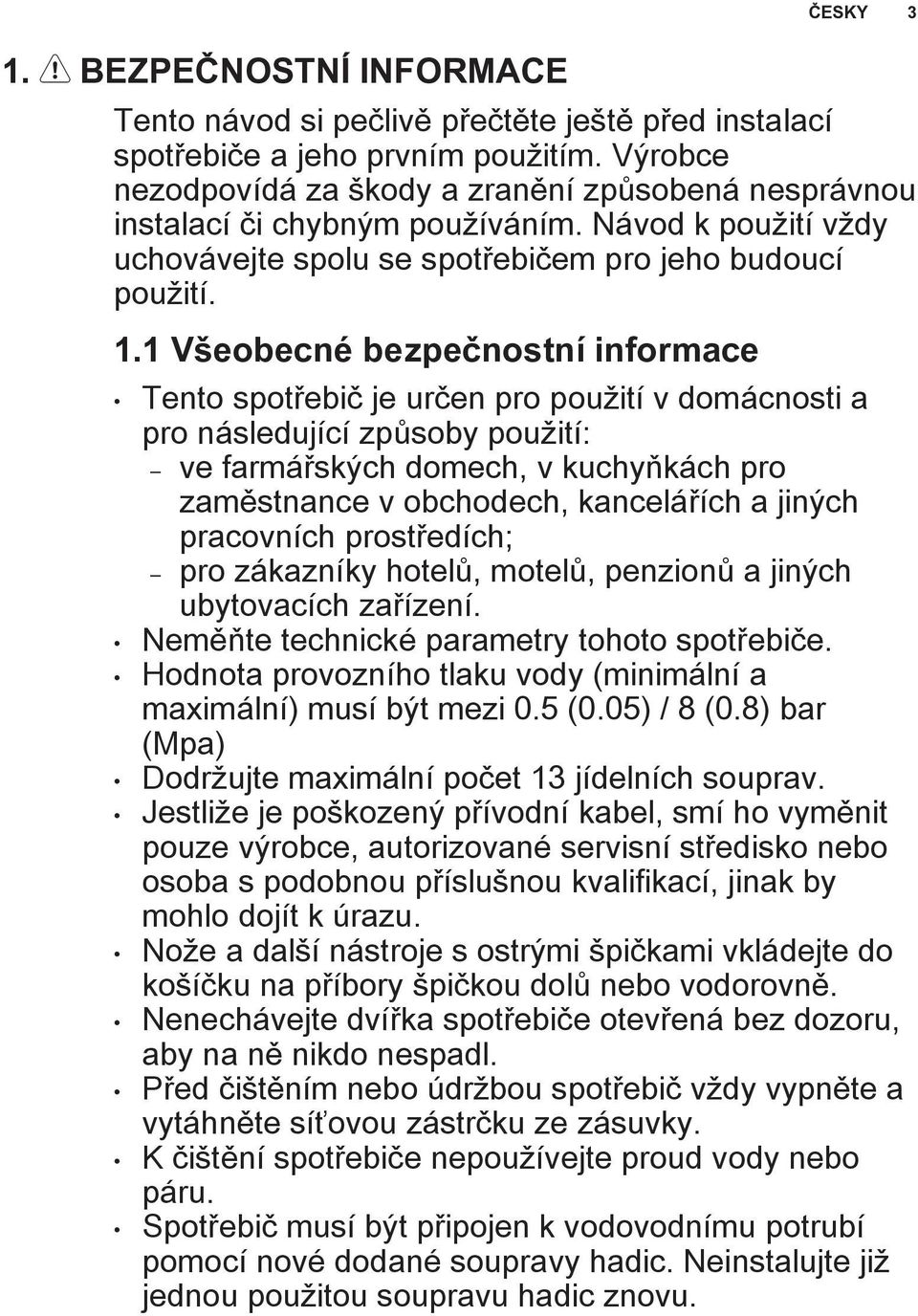 1 Všeobecné bezpečnostní informace ČESKY 3 Tento spotřebič je určen pro použití v domácnosti a pro následující způsoby použití: ve farmářských domech, v kuchyňkách pro zaměstnance v obchodech,