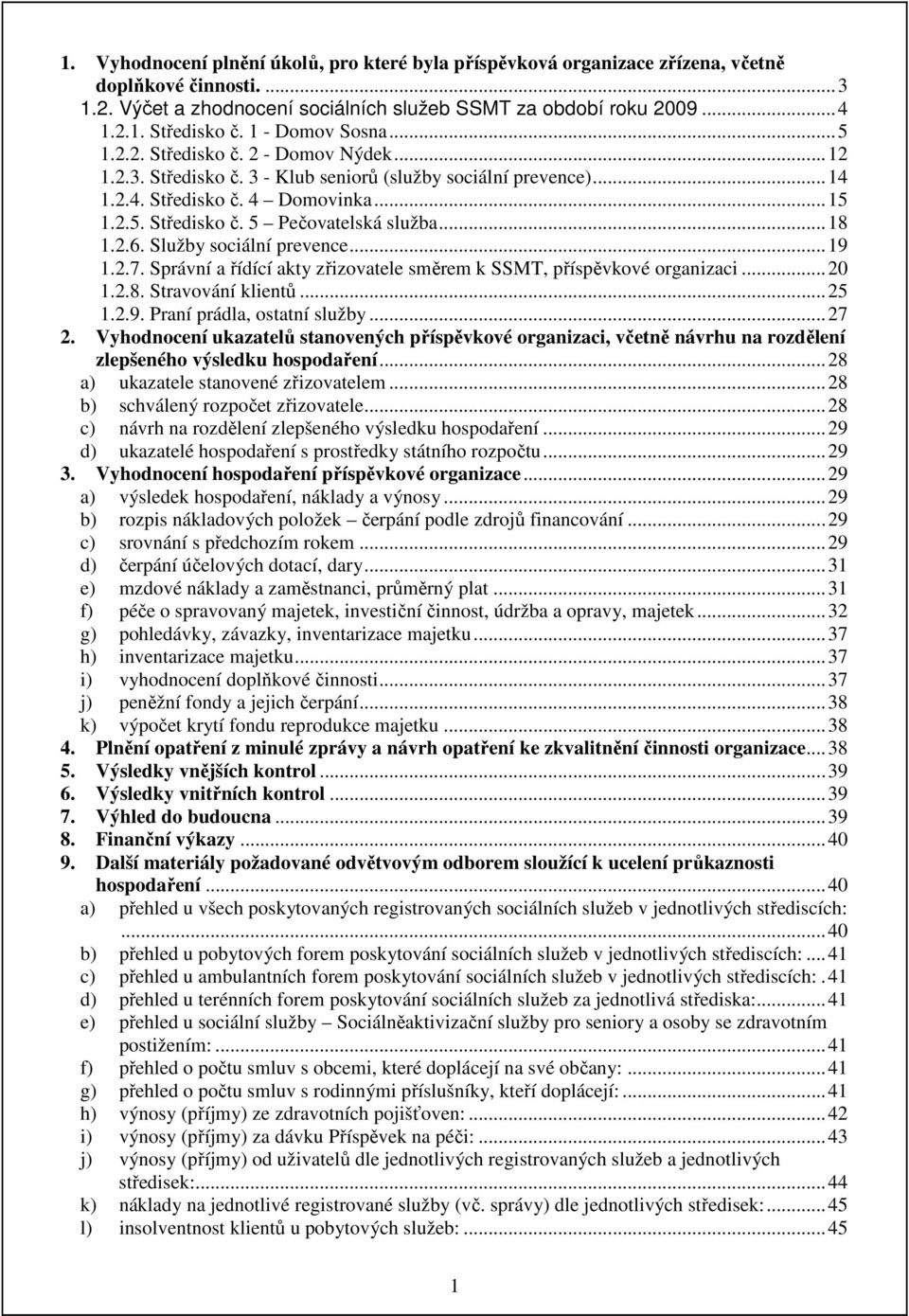 .. 18 1.2.6. Služby sociální prevence... 19 1.2.7. Správní a řídící akty zřizovatele směrem k SSMT, příspěvkové organizaci... 20 1.2.8. Stravování klientů... 25 1.2.9. Praní prádla, ostatní služby.