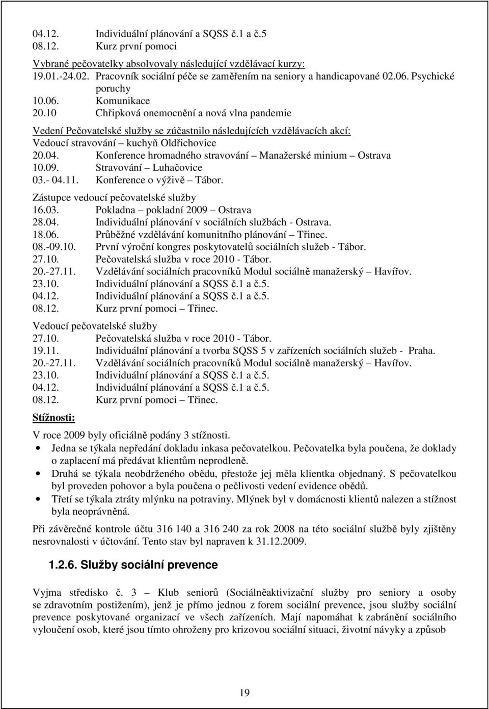 10 Chřipková onemocnění a nová vlna pandemie Vedení Pečovatelské služby se zúčastnilo následujících vzdělávacích akcí: Vedoucí stravování kuchyň Oldřichovice 20.04.