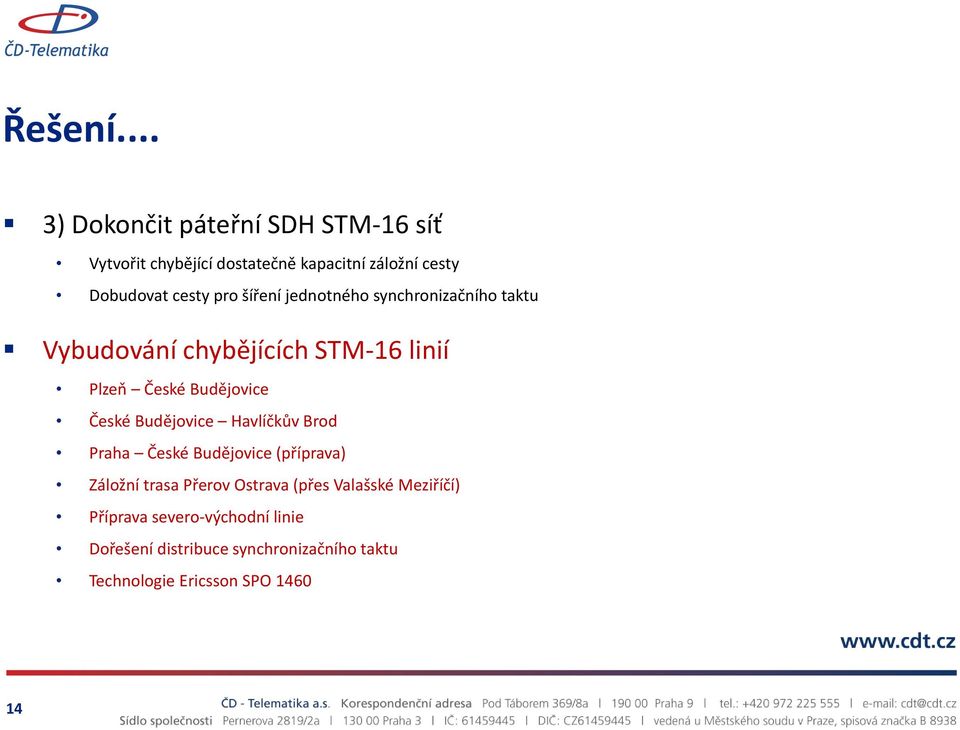 šíření jednotného synchronizačního taktu Vybudování chybějících STM-16 linií Plzeň České Budějovice České