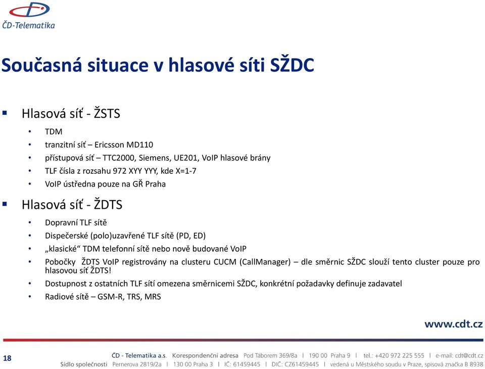 klasické TDM telefonní sítě nebo nově budované VoIP Pobočky ŽDTS VoIP registrovány na clusteru CUCM (CallManager) dle směrnic SŽDC slouží tento cluster