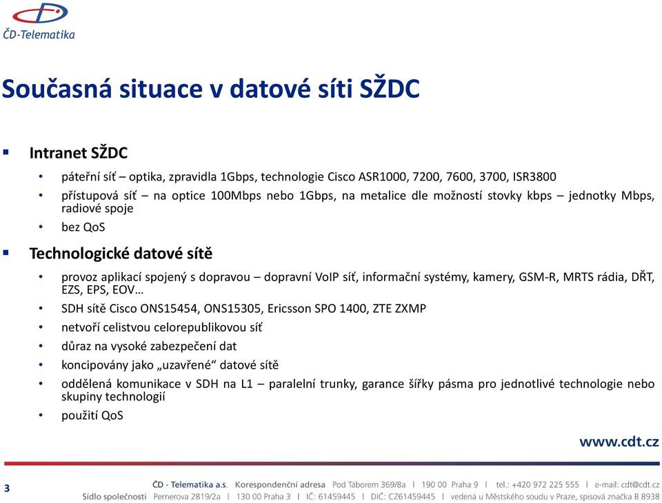 systémy, kamery, GSM-R, MRTS rádia, DŘT, EZS, EPS, EOV SDH sítě Cisco ONS15454, ONS15305, Ericsson SPO 1400, ZTE ZXMP netvoří celistvou celorepublikovou síť důraz na vysoké