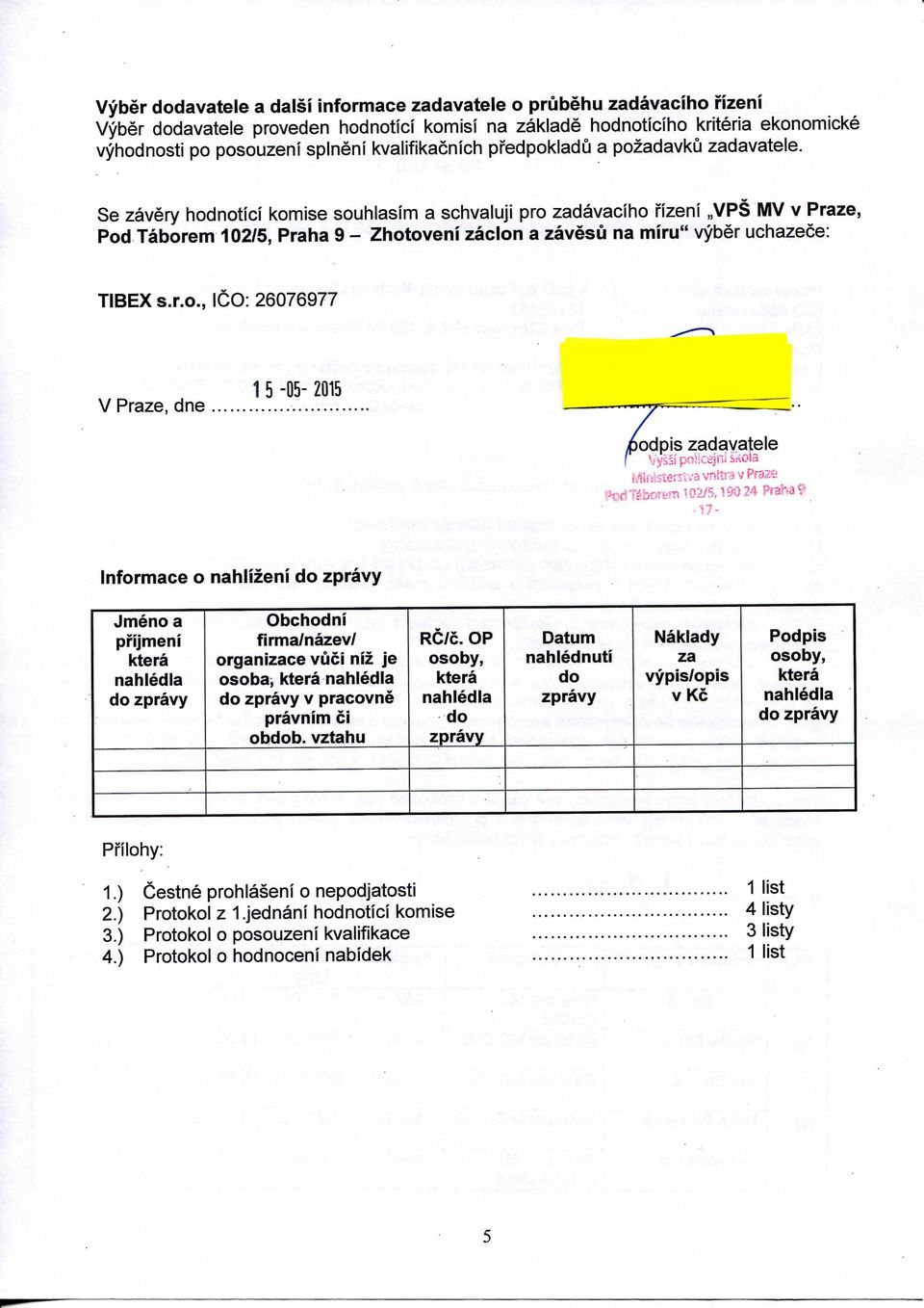 Se zavery hodnotici komise souhlasim a schvaluji pro zadavaciho rizeni VPS MV v Praze, Pod Taborem 102/5, Praha 9 - Zhotoveni zaclon a zavesu na miru" vyber uchazece: TIBEX, ICO: 26076977 V Praze,