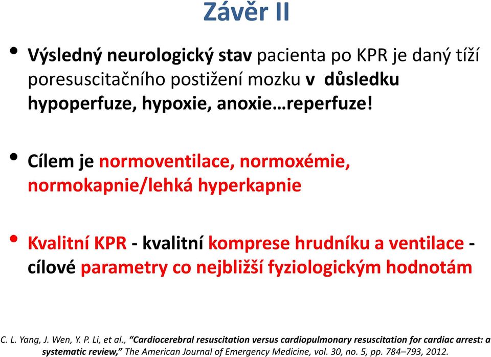 Cílem je normoventilace, normoxémie, normokapnie/lehká hyperkapnie Kvalitní KPR - kvalitní komprese hrudníku a ventilace - cílové