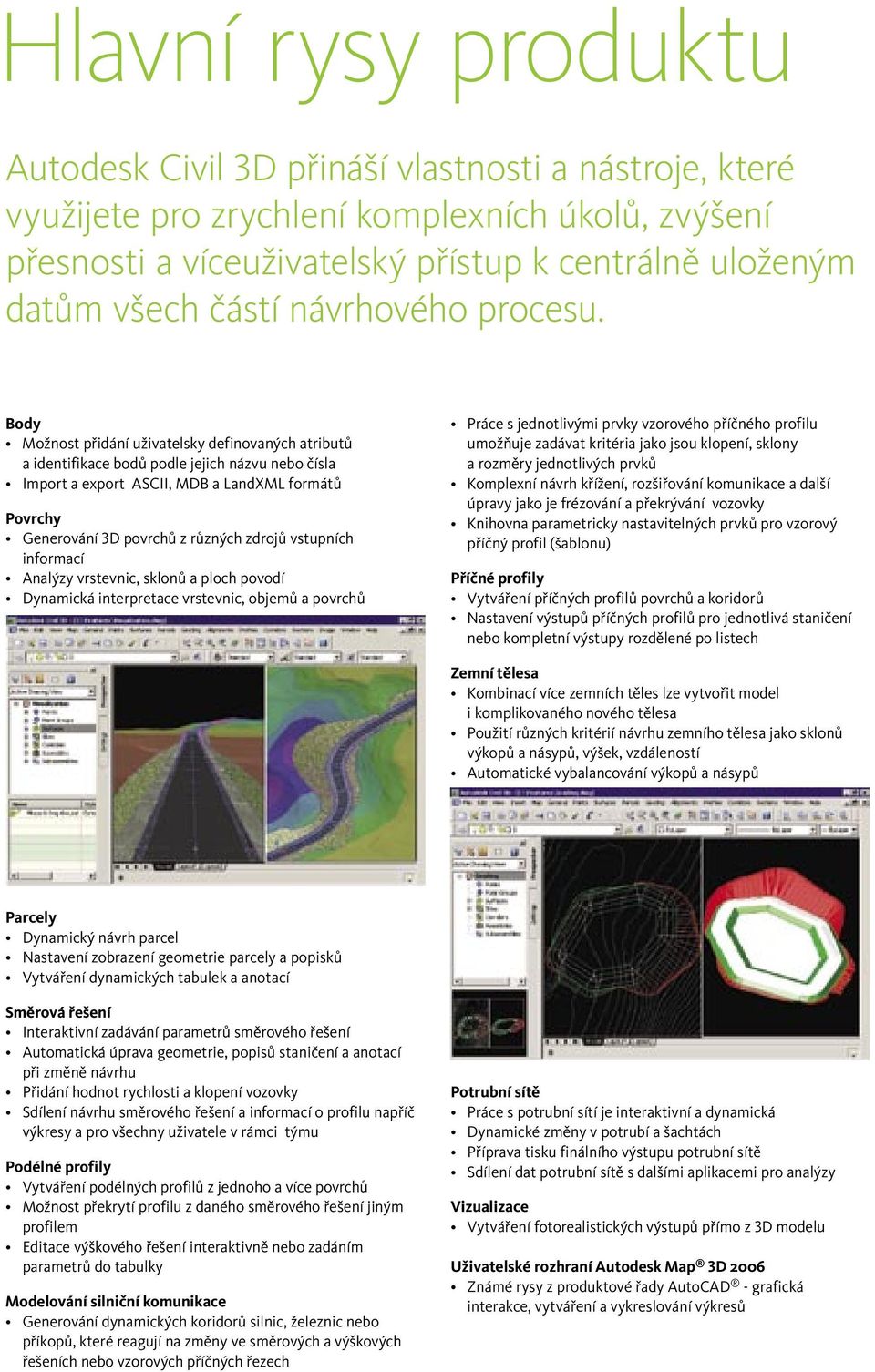 Body Možnost přidání uživatelsky definovaných atributů a identifikace bodů podle jejich názvu nebo čísla Import a export ASCII, MDB a LandXML formátů Povrchy Generování 3D povrchů z různých zdrojů